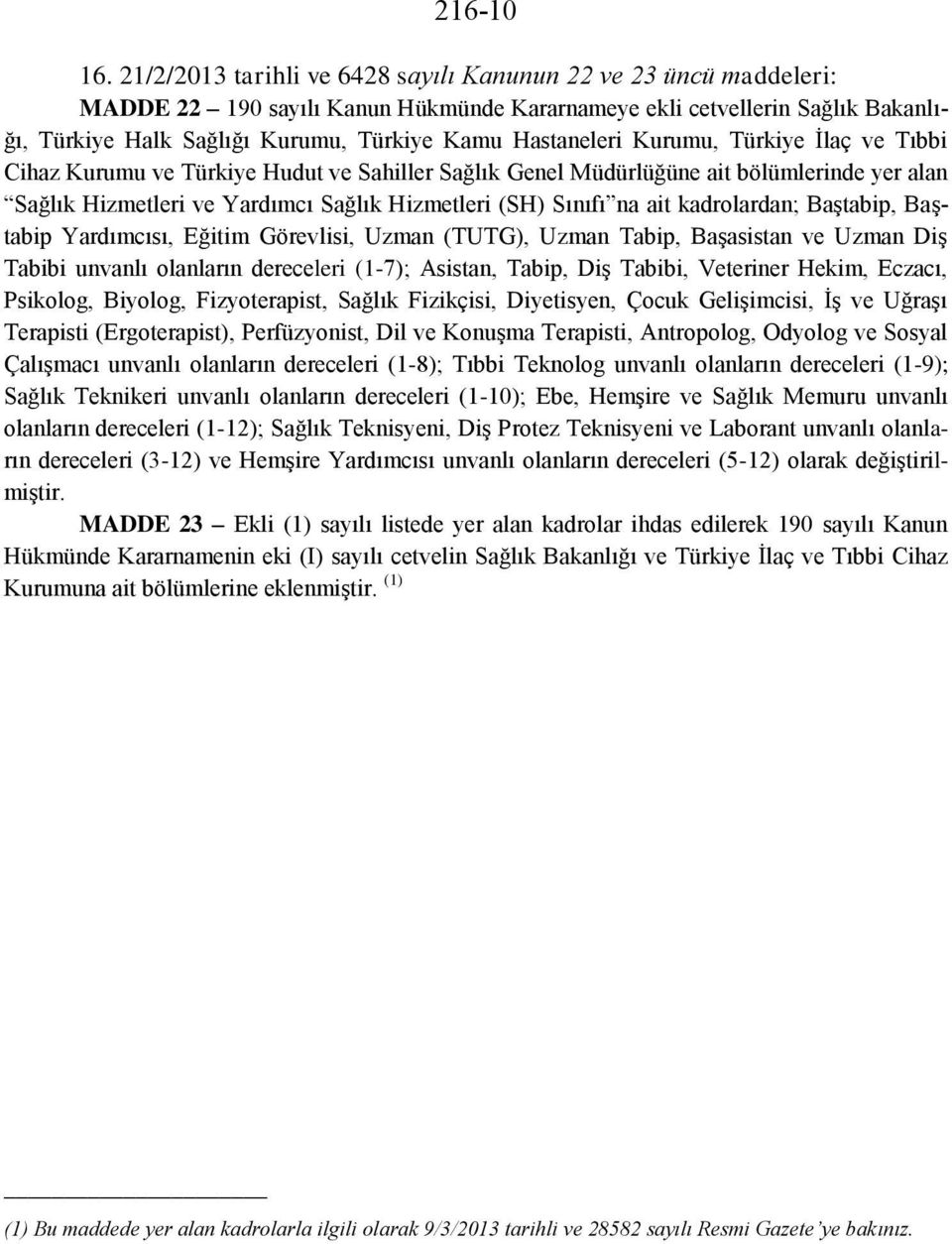 Hastaneleri Kurumu, Türkiye Ġlaç ve Tıbbi Cihaz Kurumu ve Türkiye Hudut ve Sahiller Sağlık Genel Müdürlüğüne ait bölümlerinde yer alan Sağlık Hizmetleri ve Yardımcı Sağlık Hizmetleri (SH) Sınıfı na