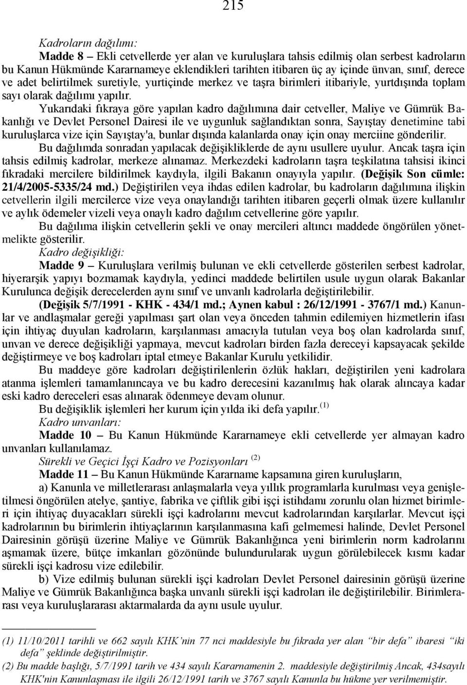 Yukarıdaki fıkraya göre yapılan kadro dağılımına dair cetveller, Maliye ve Gümrük Bakanlığı ve Devlet Personel Dairesi ile ve uygunluk sağlandıktan sonra, SayıĢtay denetimine tabi kuruluģlarca vize