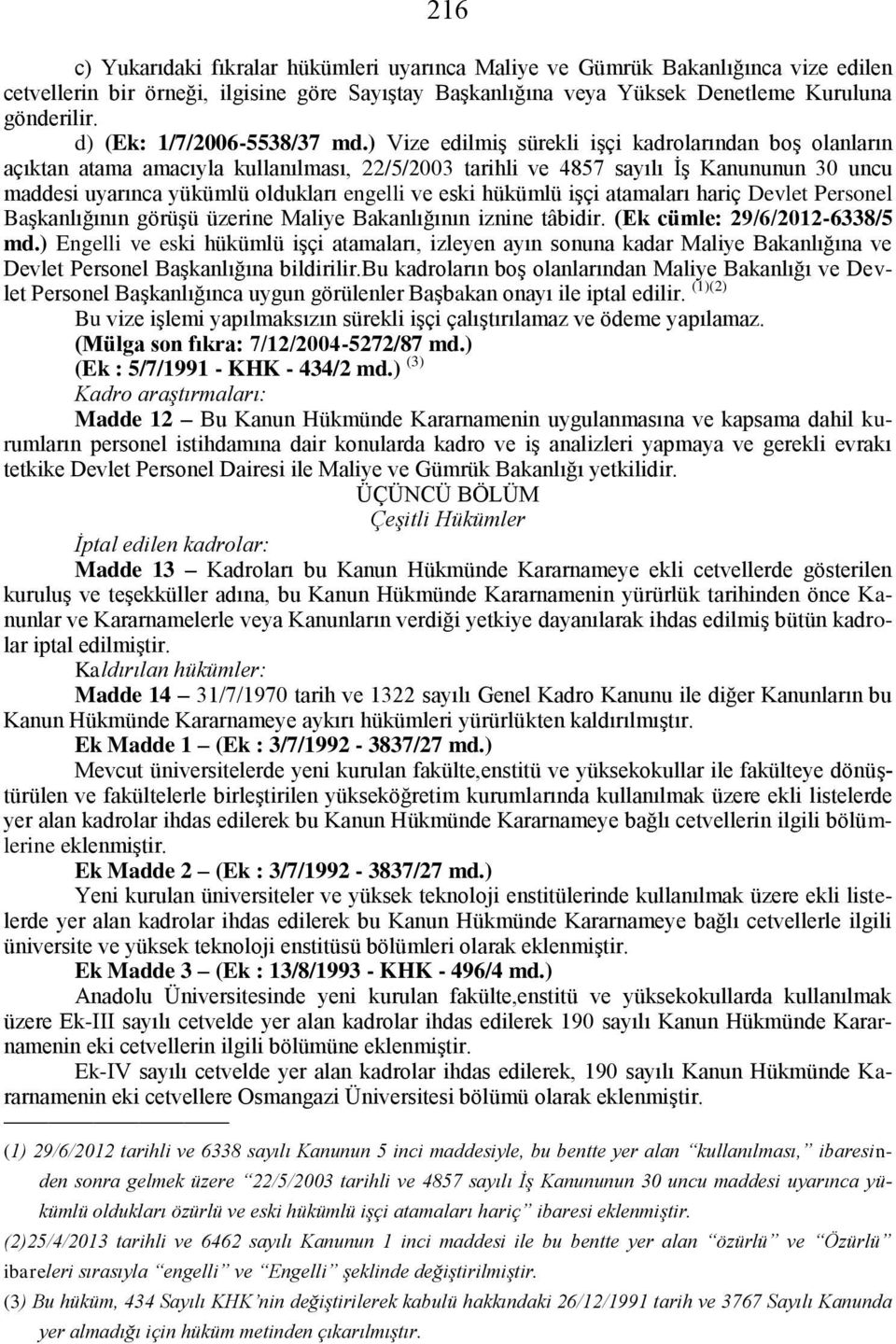 ) Vize edilmiģ sürekli iģçi kadrolarından boģ olanların açıktan atama amacıyla kullanılması, 22/5/2003 tarihli ve 4857 sayılı ĠĢ Kanununun 30 uncu maddesi uyarınca yükümlü oldukları engelli ve eski