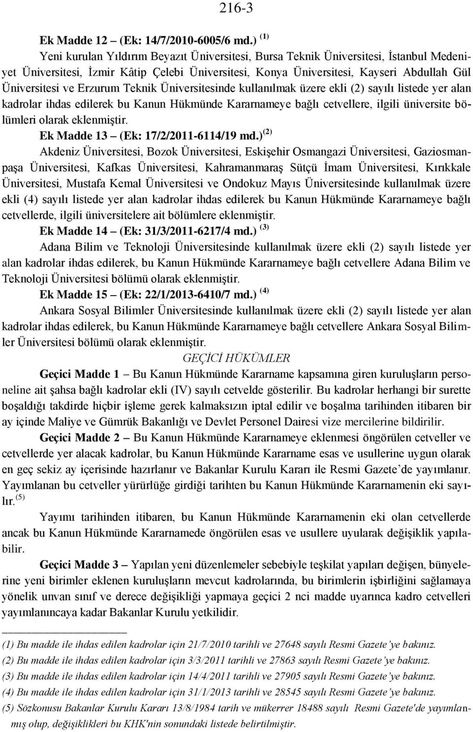 Erzurum Teknik Üniversitesinde kullanılmak üzere ekli (2) sayılı listede yer alan kadrolar ihdas edilerek bu Kanun Hükmünde Kararnameye bağlı cetvellere, ilgili üniversite bölümleri olarak