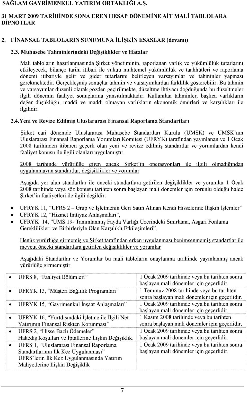 muhtemel yükümlülük ve taahhütleri ve raporlama dönemi itibariyle gelir ve gider tutarlarını belirleyen varsayımlar ve tahminler yapması gerekmektedir.