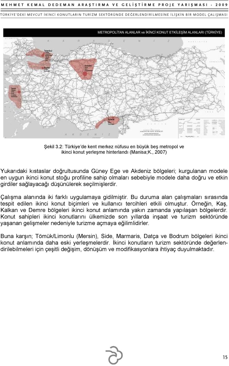 sağlayacağı düşünülerek seçilmişlerdir. Çalışma alanında iki farklı uygulamaya gidilmiştir.