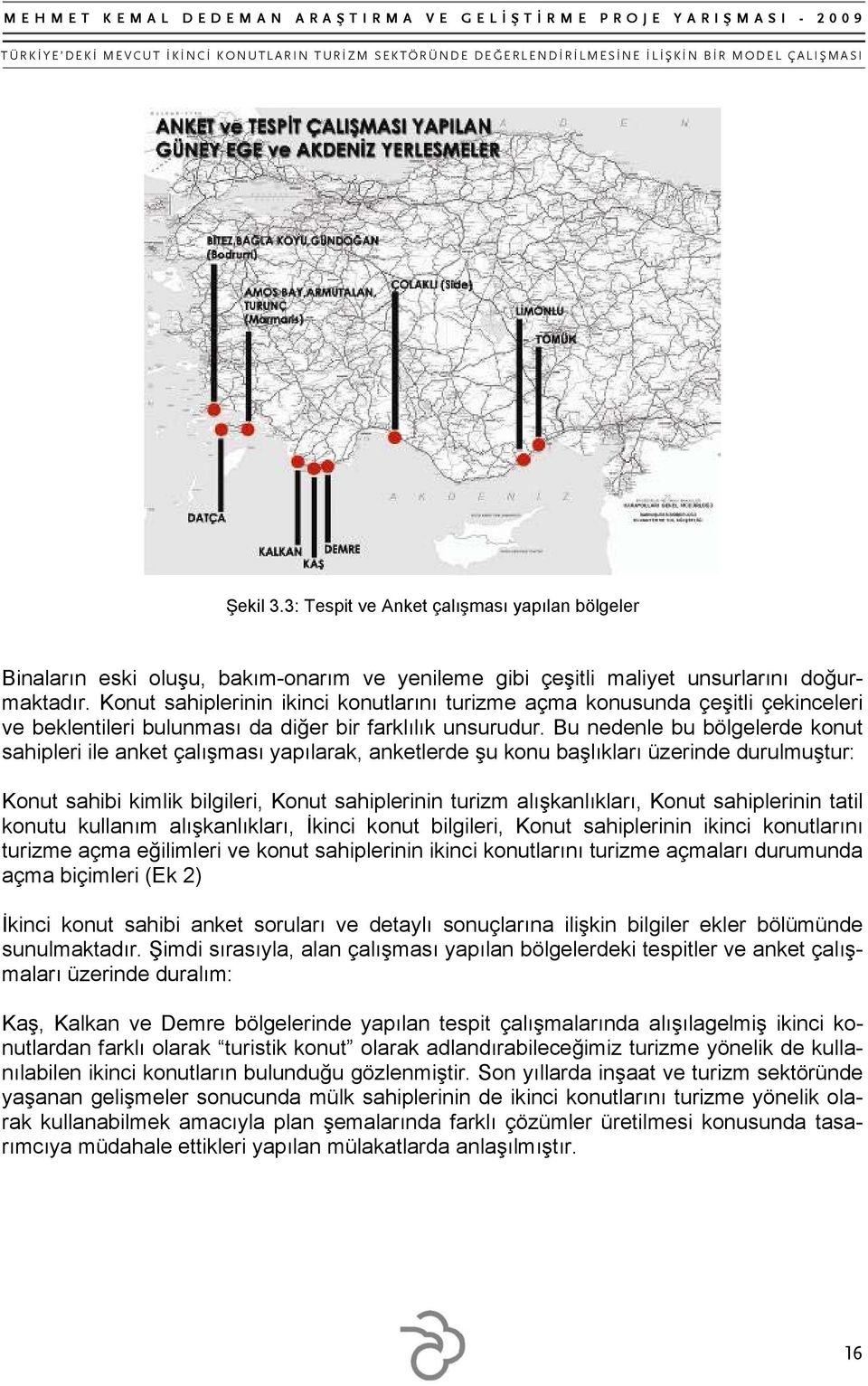 Bu nedenle bu bölgelerde konut sahipleri ile anket çalışması yapılarak, anketlerde şu konu başlıkları üzerinde durulmuştur: Konut sahibi kimlik bilgileri, Konut sahiplerinin turizm alışkanlıkları,