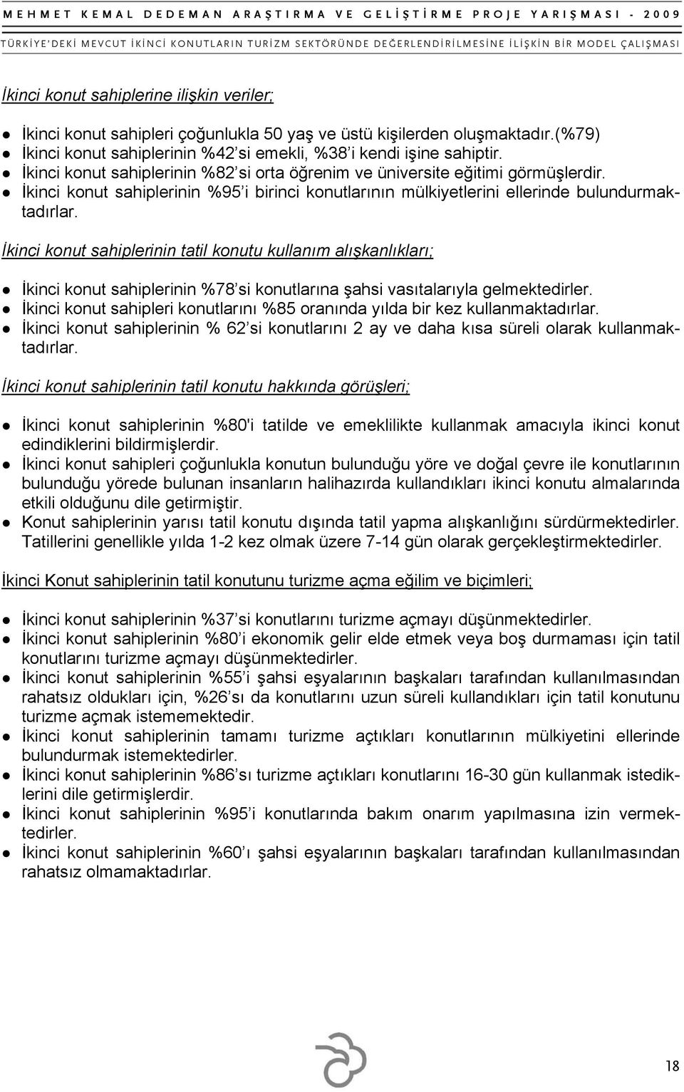 İkinci konut sahiplerinin tatil konutu kullanım alışkanlıkları; İkinci konut sahiplerinin %78 si konutlarına şahsi vasıtalarıyla gelmektedirler.