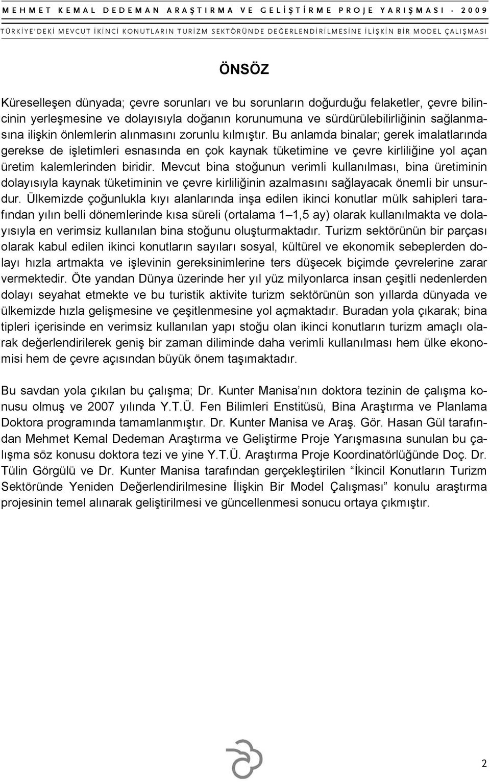 Mevcut bina stoğunun verimli kullanılması, bina üretiminin dolayısıyla kaynak tüketiminin ve çevre kirliliğinin azalmasını sağlayacak önemli bir unsurdur.