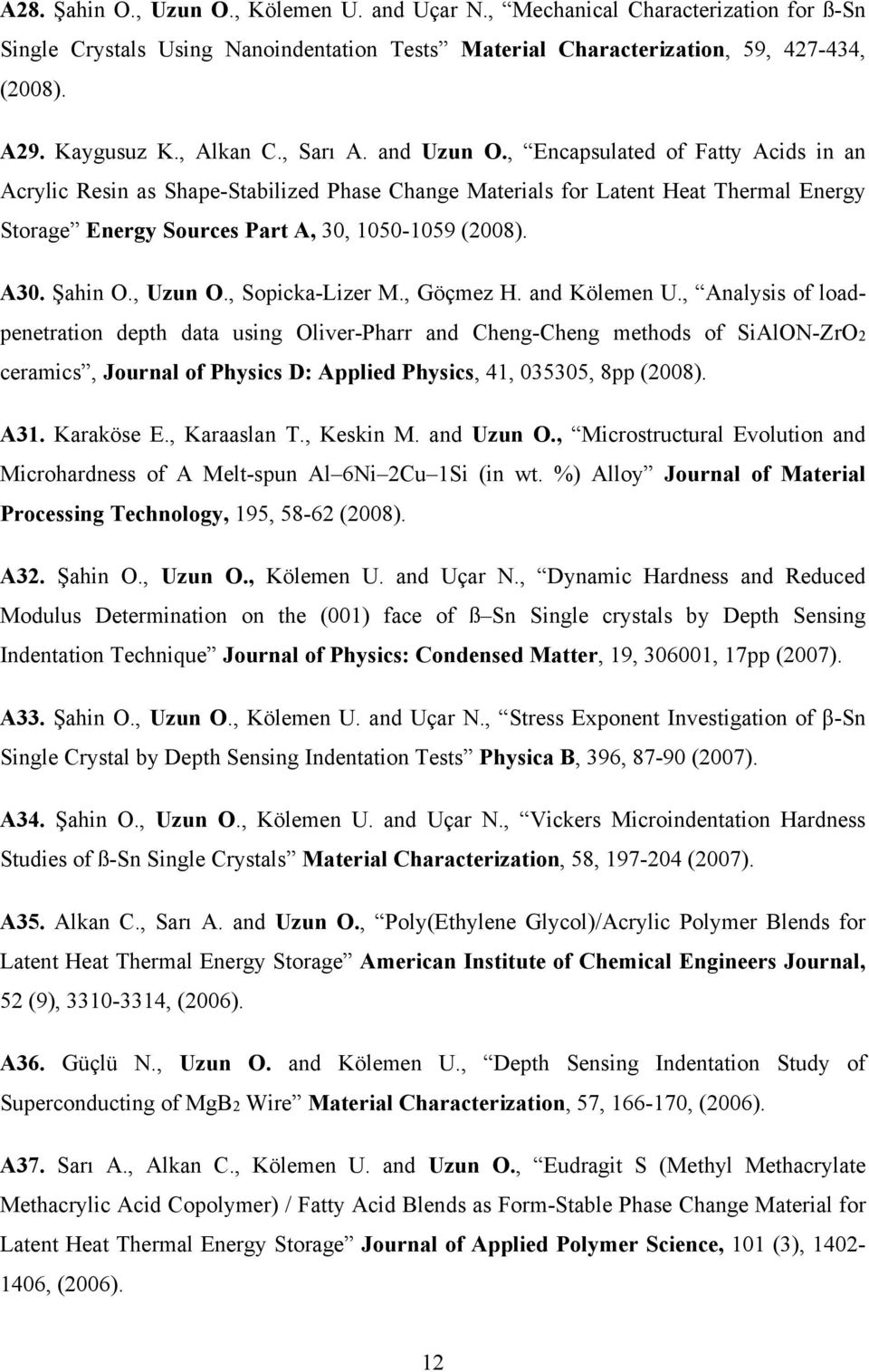 , Encapsulated of Fatty Acids in an Acrylic Resin as Shape-Stabilized Phase Change Materials for Latent Heat Thermal Energy Storage Energy Sources Part A, 30, 1050-1059 (2008). A30. Şahin O., Uzun O.