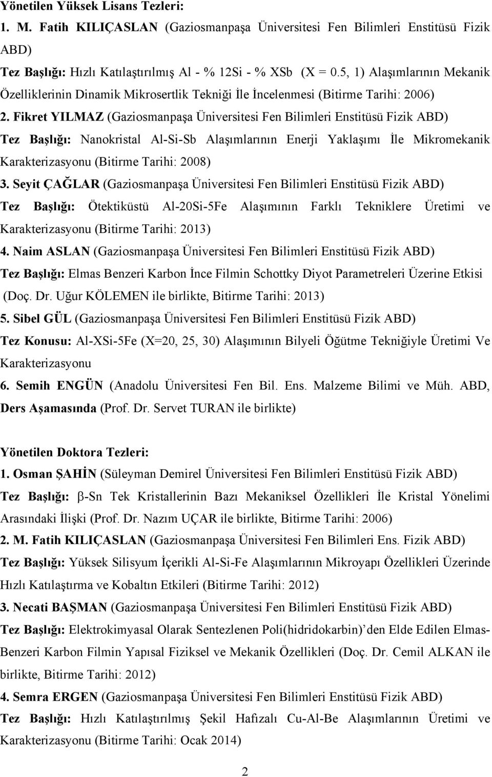 Fikret YILMAZ (Gaziosmanpaşa Üniversitesi Fen Bilimleri Enstitüsü Fizik ABD) Tez Başlığı: Nanokristal Al-Si-Sb Alaşımlarının Enerji Yaklaşımı İle Mikromekanik Karakterizasyonu (Bitirme Tarihi: 2008)