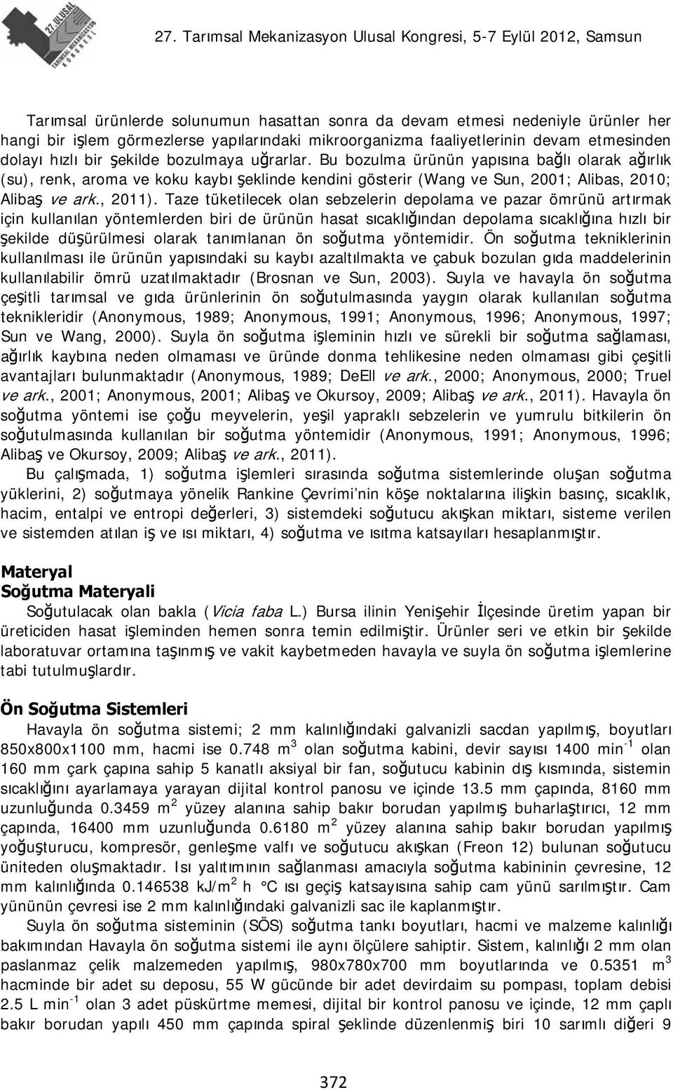 Taze tüketilecek olan sebzelerin depolama ve pazar ömrünü artırmak için kullanılan yöntemlerden biri de ürünün hasat sıcaklığından depolama sıcaklığına hızlı bir şekilde düşürülmesi olarak tanımlanan