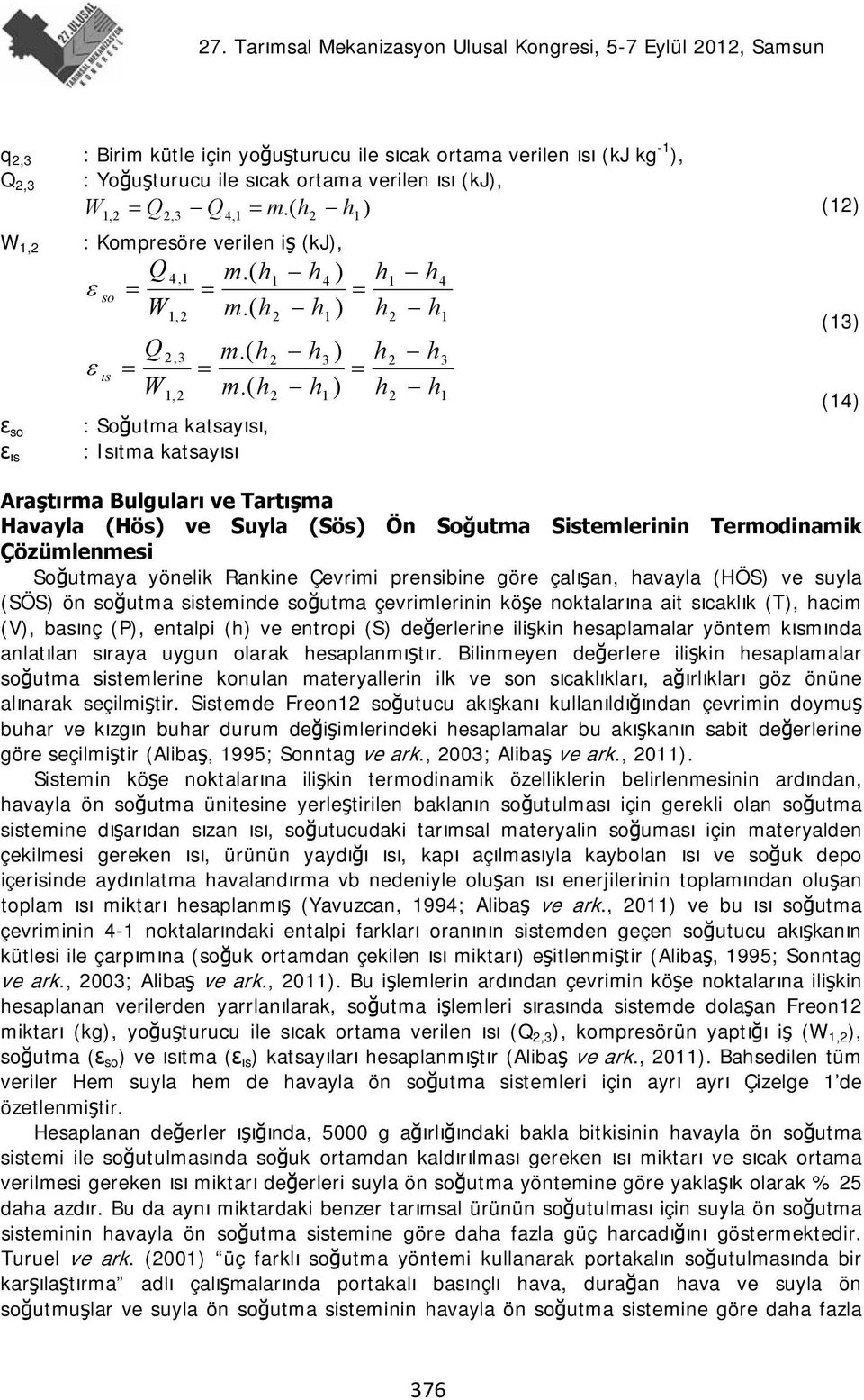 ( h : Soğutma katsayısı, : Isıtma katsayısı h3 ) h h ) h h 4 h h 3 h Araştırma Bulguları ve Tartışma Havayla (Hös) ve Suyla (Sös) Ön Soğutma Sistemlerinin Termodinamik Çözümlenmesi Soğutmaya yönelik