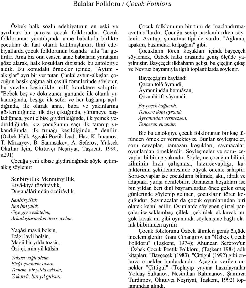 Ama biz onu esasen anne babaların yaratışını göze alarak, halk koşukları dizisinde bu antolojiye aldık. Bu konudaki örnekler içinde, "Aytım - alkışlar" ayrı bir yer tutar.