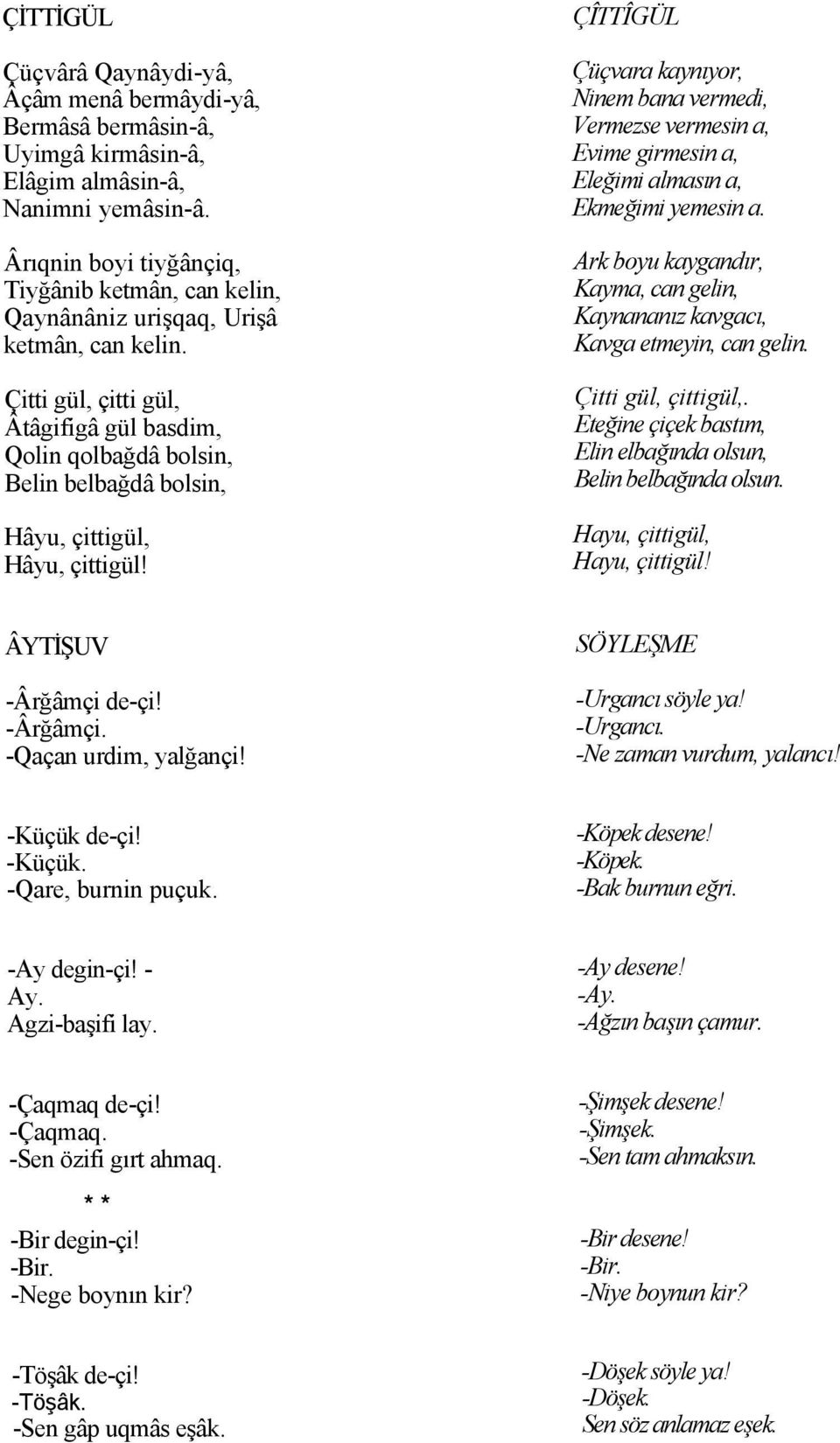 Çitti gül, çitti gül, Âtâgifigâ gül basdim, Qolin qolbağdâ bolsin, Belin belbağdâ bolsin, Hâyu, çittigül, Hâyu, çittigül!