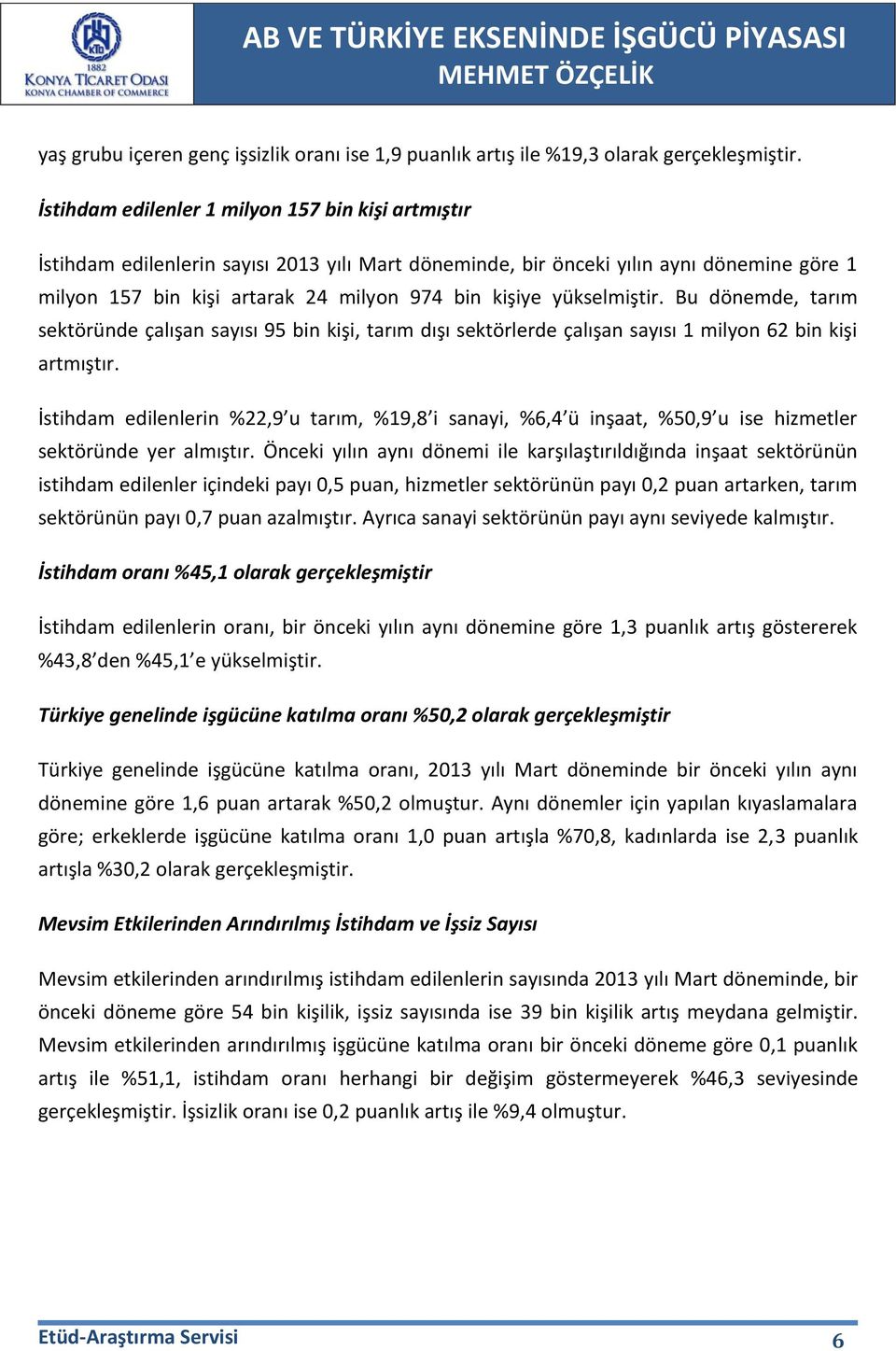 yükselmiştir. Bu dönemde, tarım sektöründe çalışan sayısı 95 bin kişi, tarım dışı sektörlerde çalışan sayısı 1 milyon 62 bin kişi artmıştır.