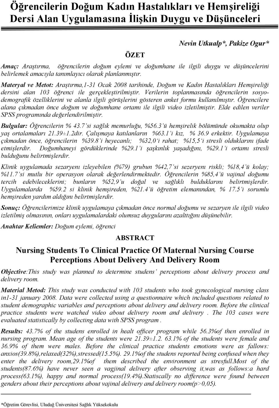 Materyal ve Metot: Araştırma,1-31 Ocak 2008 tarihinde, Doğum ve Kadın Hastalıkları Hemşireliği dersini alan 103 öğrenci ile gerçekleştirilmiştir.