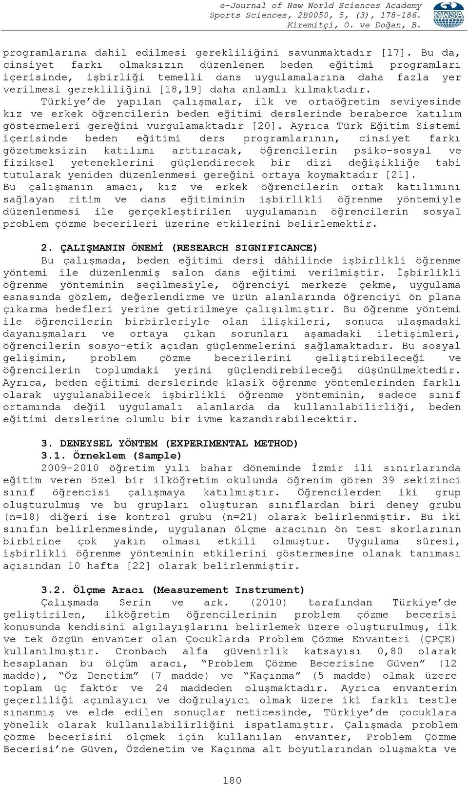 Türkiye de yapılan çalışmalar, ilk ve ortaöğretim seviyesinde kız ve erkek öğrencilerin beden eğitimi derslerinde beraberce katılım göstermeleri gereğini vurgulamaktadır [20].