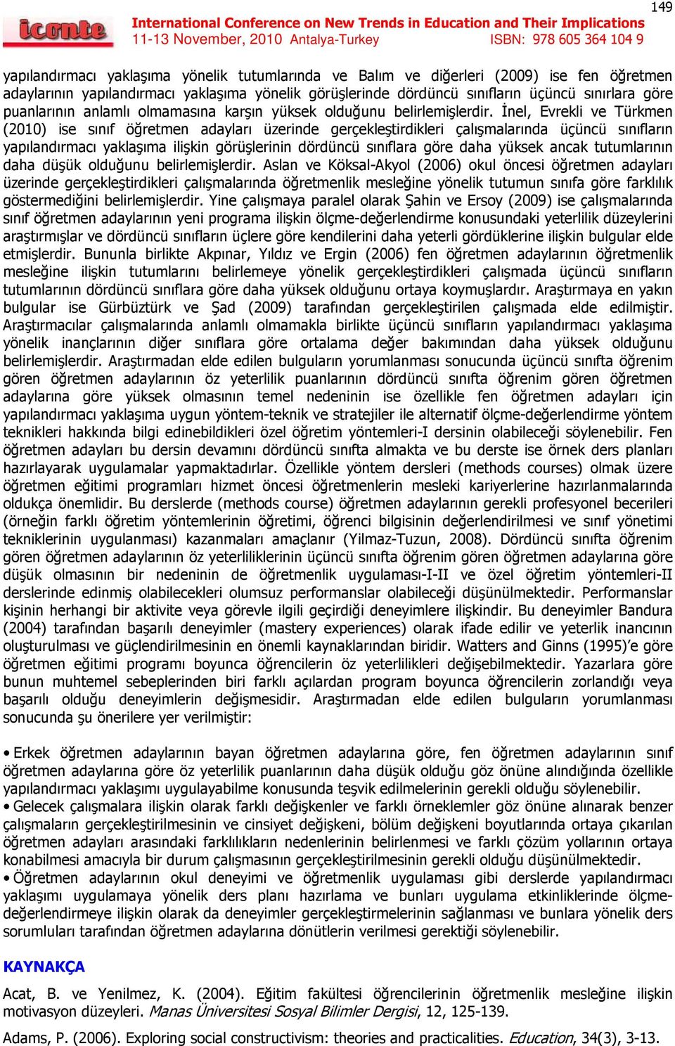 İnel, Evrekli ve Türkmen (2010) ise sınıf öğretmen adayları üzerinde gerçekleştirdikleri çalışmalarında üçüncü sınıfların yapılandırmacı yaklaşıma ilişkin görüşlerinin dördüncü sınıflara göre daha