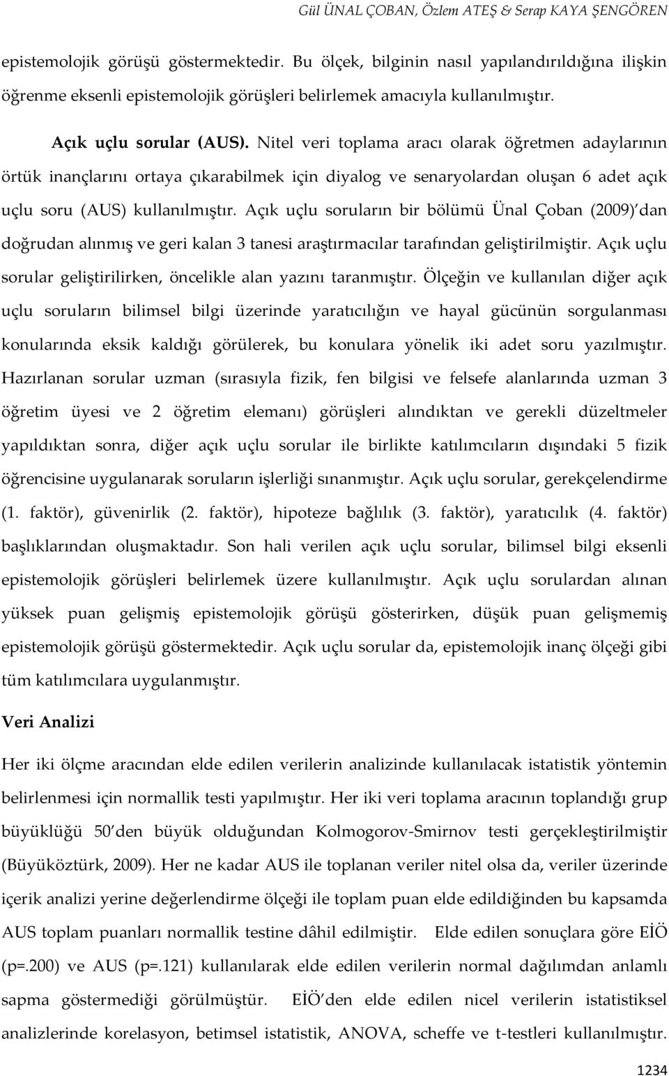 Nitel veri toplama aracı olarak öğretmen adaylarının örtük inançlarını ortaya çıkarabilmek için diyalog ve senaryolardan oluşan 6 adet açık uçlu soru (AUS) kullanılmıştır.