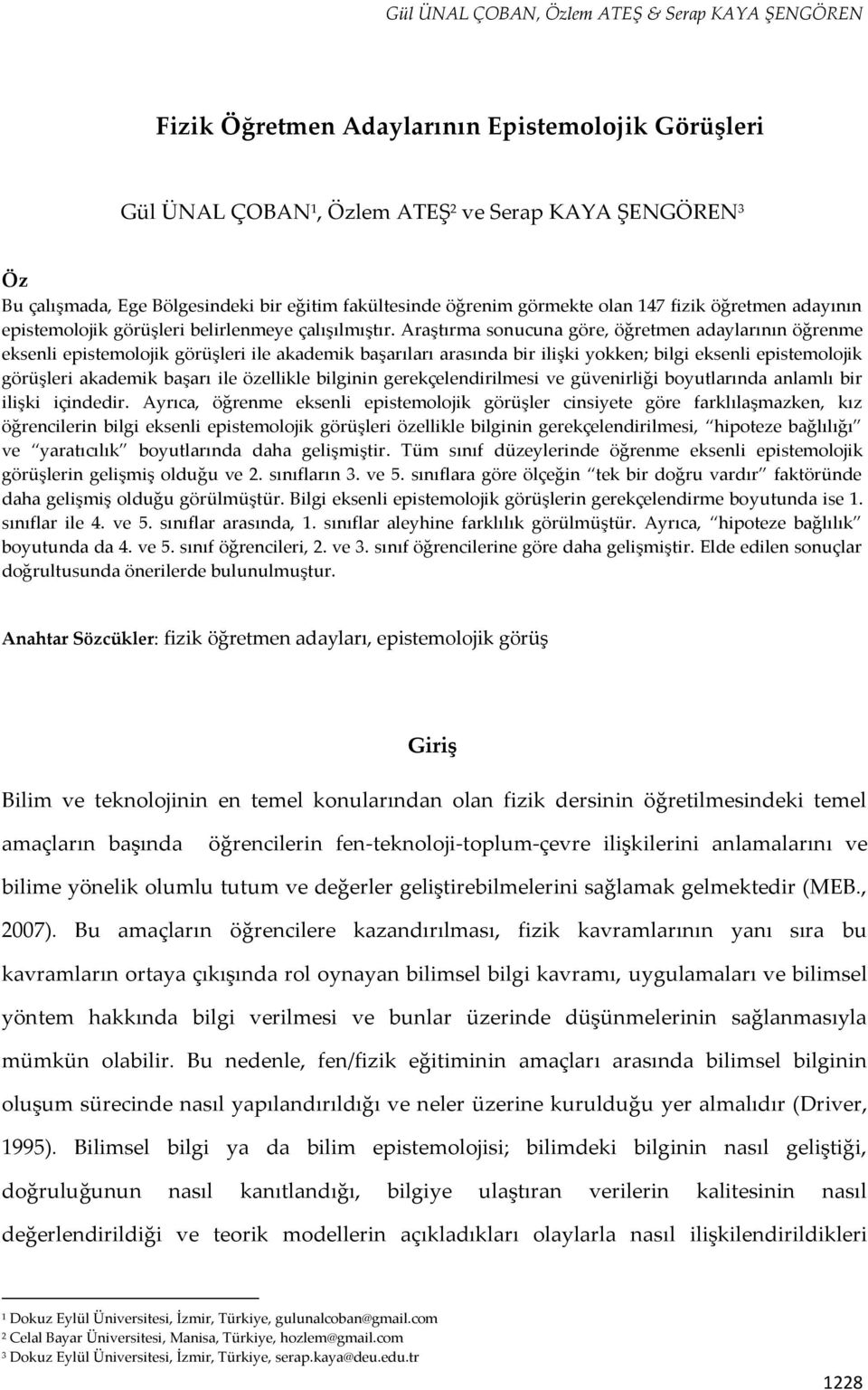 Araştırma sonucuna göre, öğretmen adaylarının öğrenme eksenli epistemolojik görüşleri ile akademik başarıları arasında bir ilişki yokken; bilgi eksenli epistemolojik görüşleri akademik başarı ile