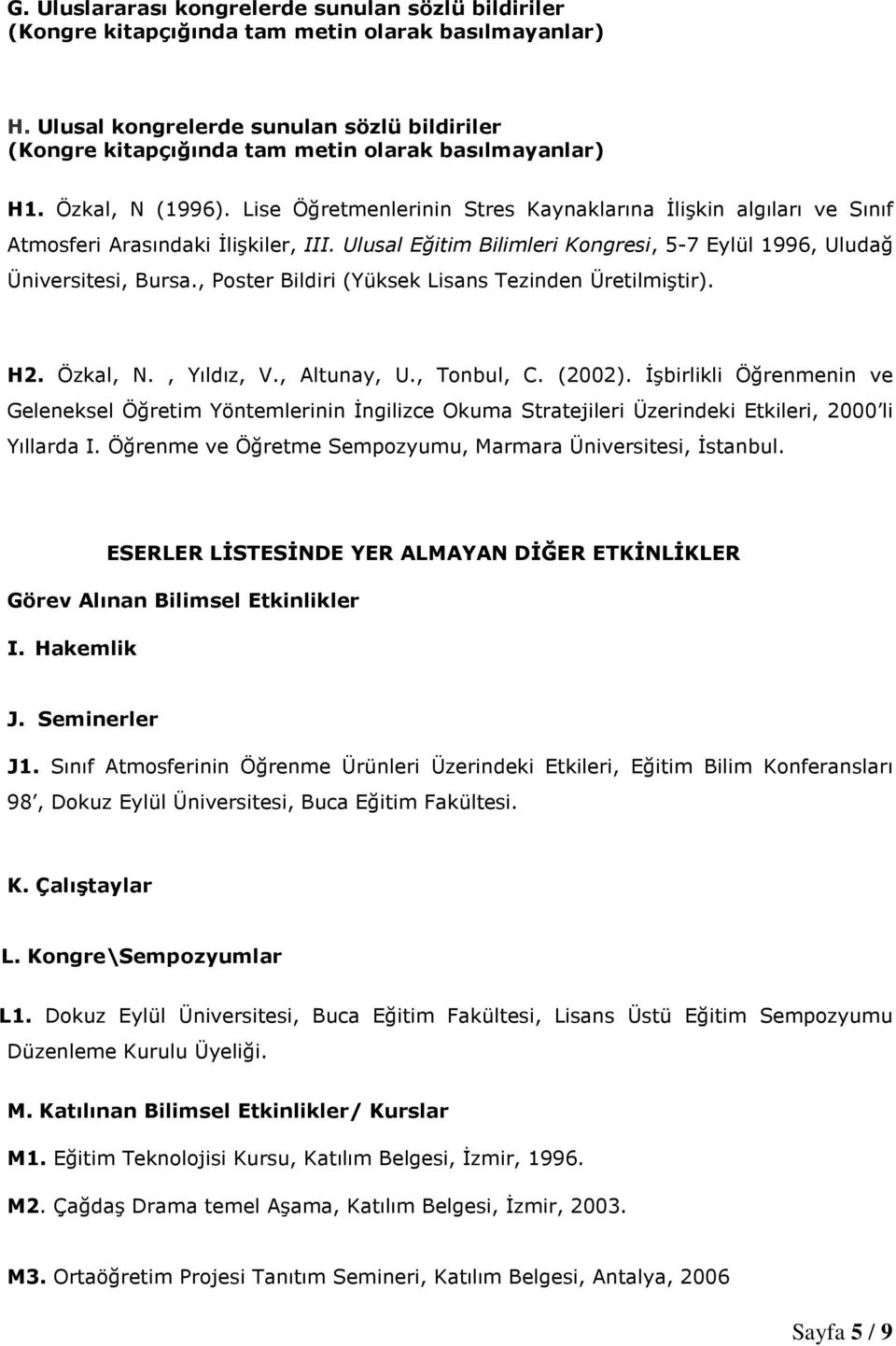 Lise Öğretmenlerinin Stres Kaynaklarına Đlişkin algıları ve Sınıf Atmosferi Arasındaki Đlişkiler, III. Ulusal Eğitim Bilimleri Kongresi, 5-7 Eylül 1996, Uludağ Üniversitesi, Bursa.