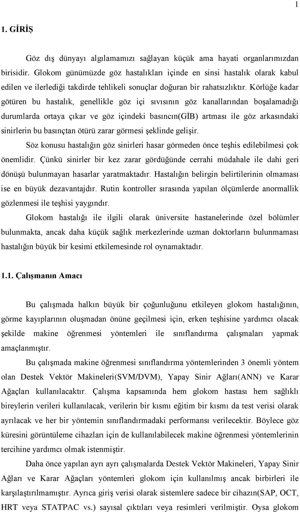 Körlüğe kadar götüren bu hastalık, genellkle göz ç sıvısının göz kanallarından boşalamadığı durumlarda ortaya çıkar ve göz çndek basıncın(gib) artması le göz arkasındak snrlern bu basınçtan ötürü