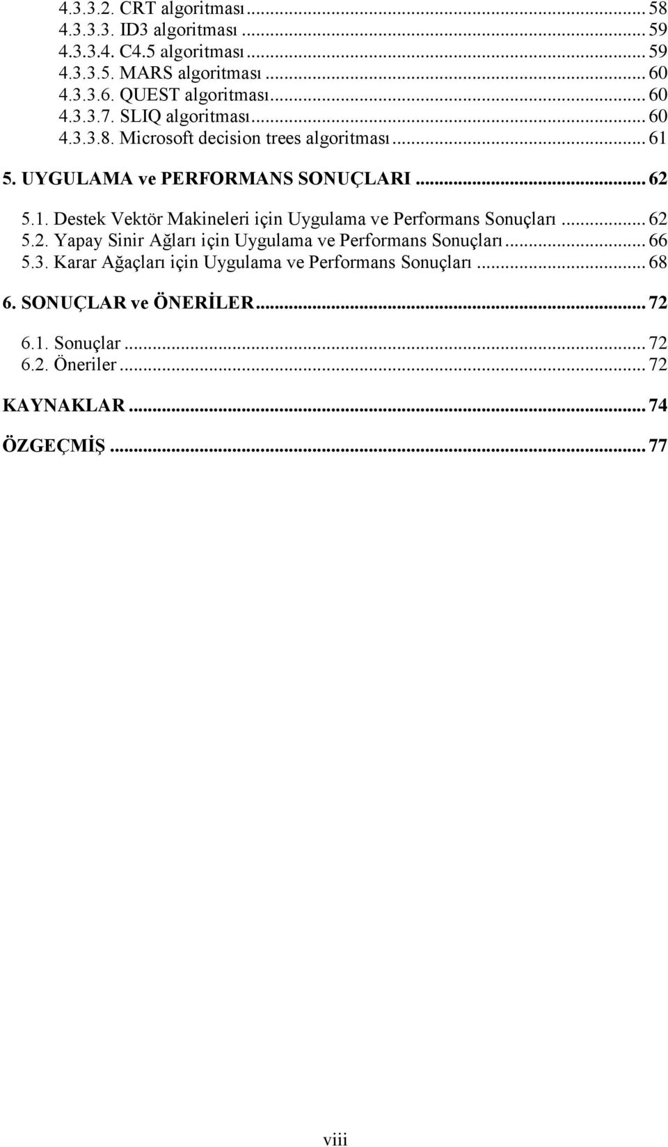 UYGULAMA ve PERFORMANS SONUÇLARI... 6 5.. Destek Vektör Makneler çn Uygulama ve Performans Sonuçları... 6 5.. Yapay Snr Ağları çn Uygulama ve Performans Sonuçları.