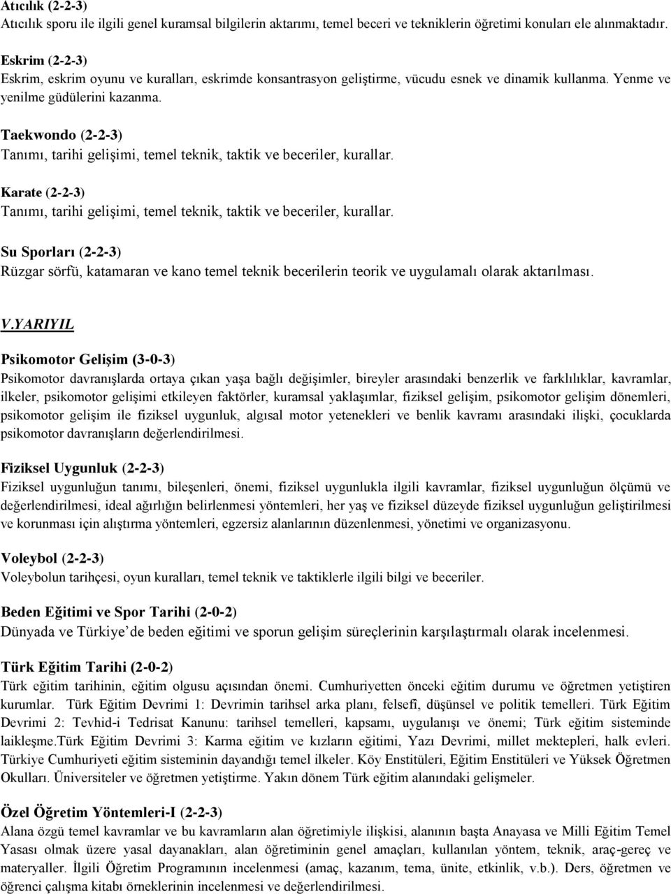 Taekwondo (2-2-3) Tanımı, tarihi gelişimi, temel teknik, taktik ve beceriler, kurallar. Karate (2-2-3) Tanımı, tarihi gelişimi, temel teknik, taktik ve beceriler, kurallar.