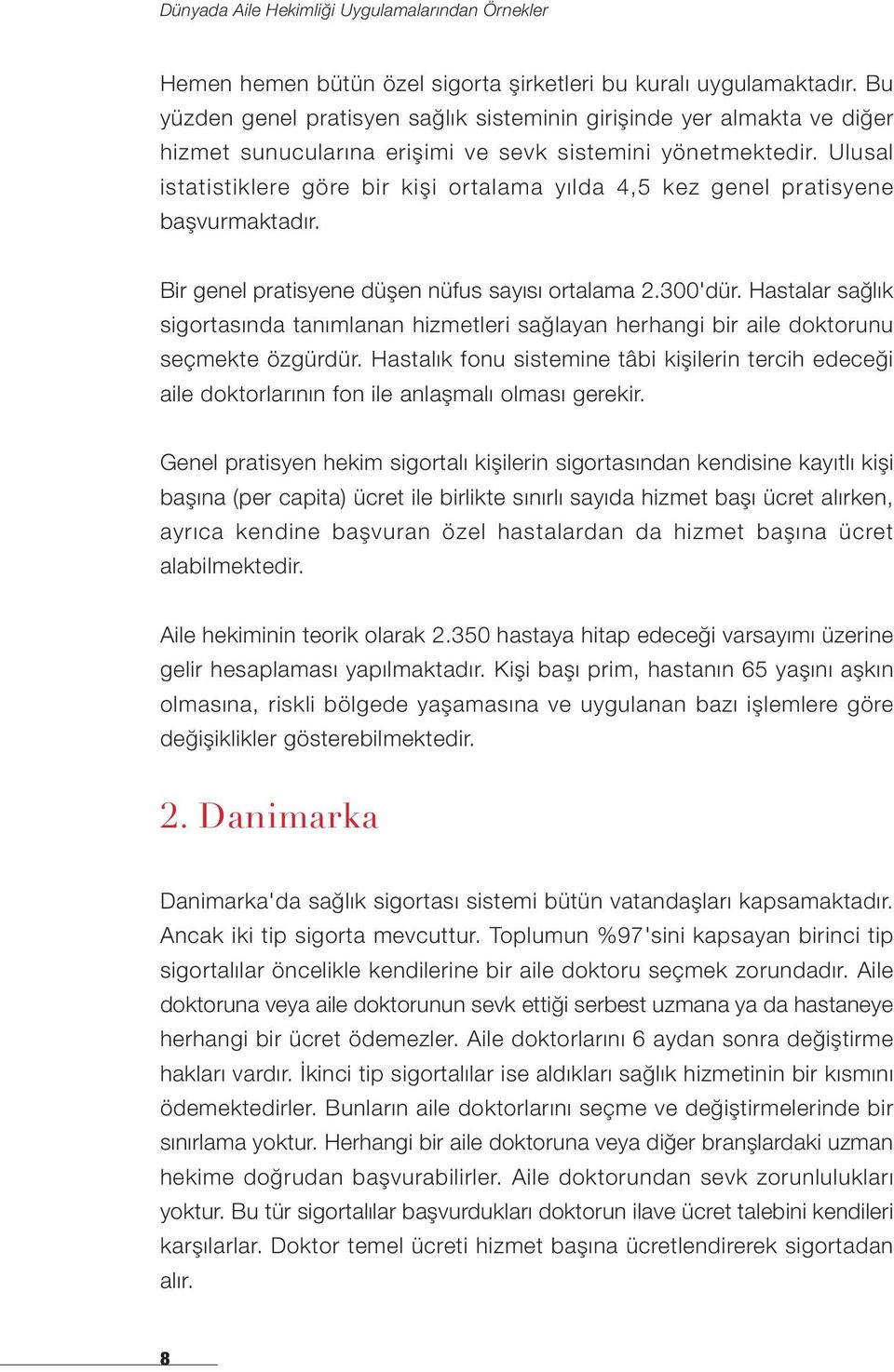 Ulusal istatistiklere göre bir kişi ortalama yılda 4,5 kez genel pratisyene başvurmaktadır. Bir genel pratisyene düşen nüfus sayısı ortalama 2.300'dür.