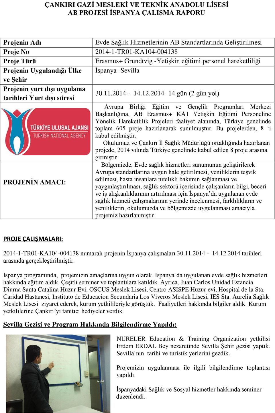 12.2014-14 gün (2 gün yol) Avrupa Birliği Eğitim ve Gençlik Programları Merkezi Başkanlığına, AB Erasmus+ KA1 Yetişkin Eğitimi Personeline Yönelik Hareketlilik Projeleri faaliyet alanında, Türkiye