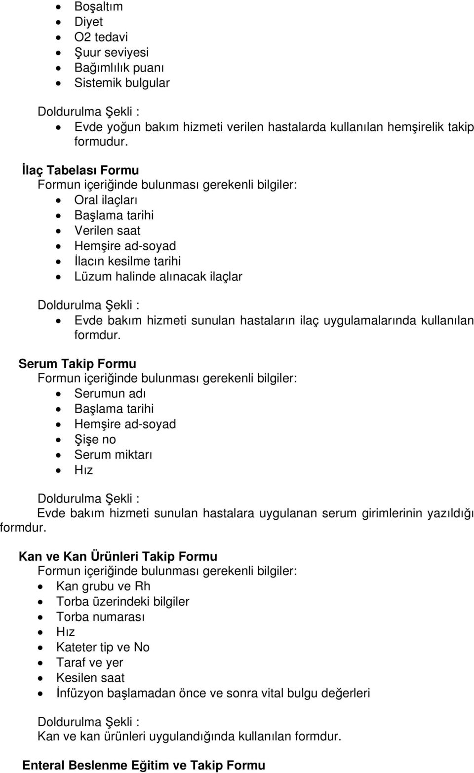 kullanılan formdur. Serum Takip Formu Serumun adı Başlama tarihi Hemşire ad-soyad Şişe no Serum miktarı Hız Evde bakım hizmeti sunulan hastalara uygulanan serum girimlerinin yazıldığı formdur.