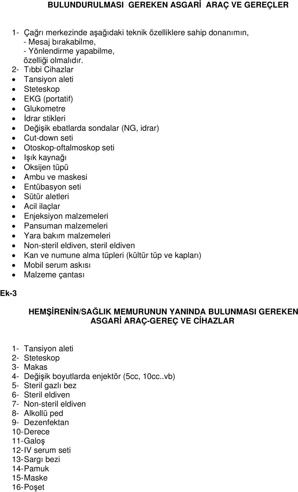 maskesi Entübasyon seti Sütür aletleri Acil ilaçlar Enjeksiyon malzemeleri Pansuman malzemeleri Yara bakım malzemeleri Non-steril eldiven, steril eldiven Kan ve numune alma tüpleri (kültür tüp ve