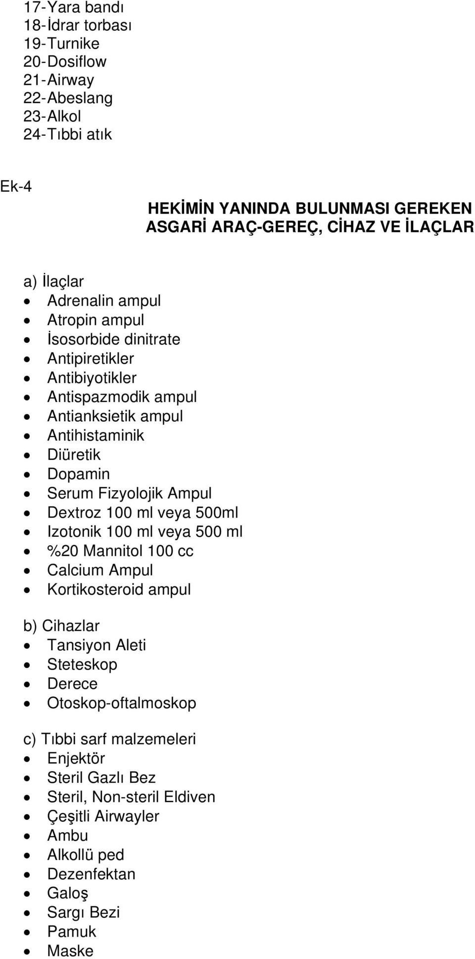 Serum Fizyolojik Ampul Dextroz 100 ml veya 500ml Izotonik 100 ml veya 500 ml %20 Mannitol 100 cc Calcium Ampul Kortikosteroid ampul b) Cihazlar Tansiyon Aleti Steteskop