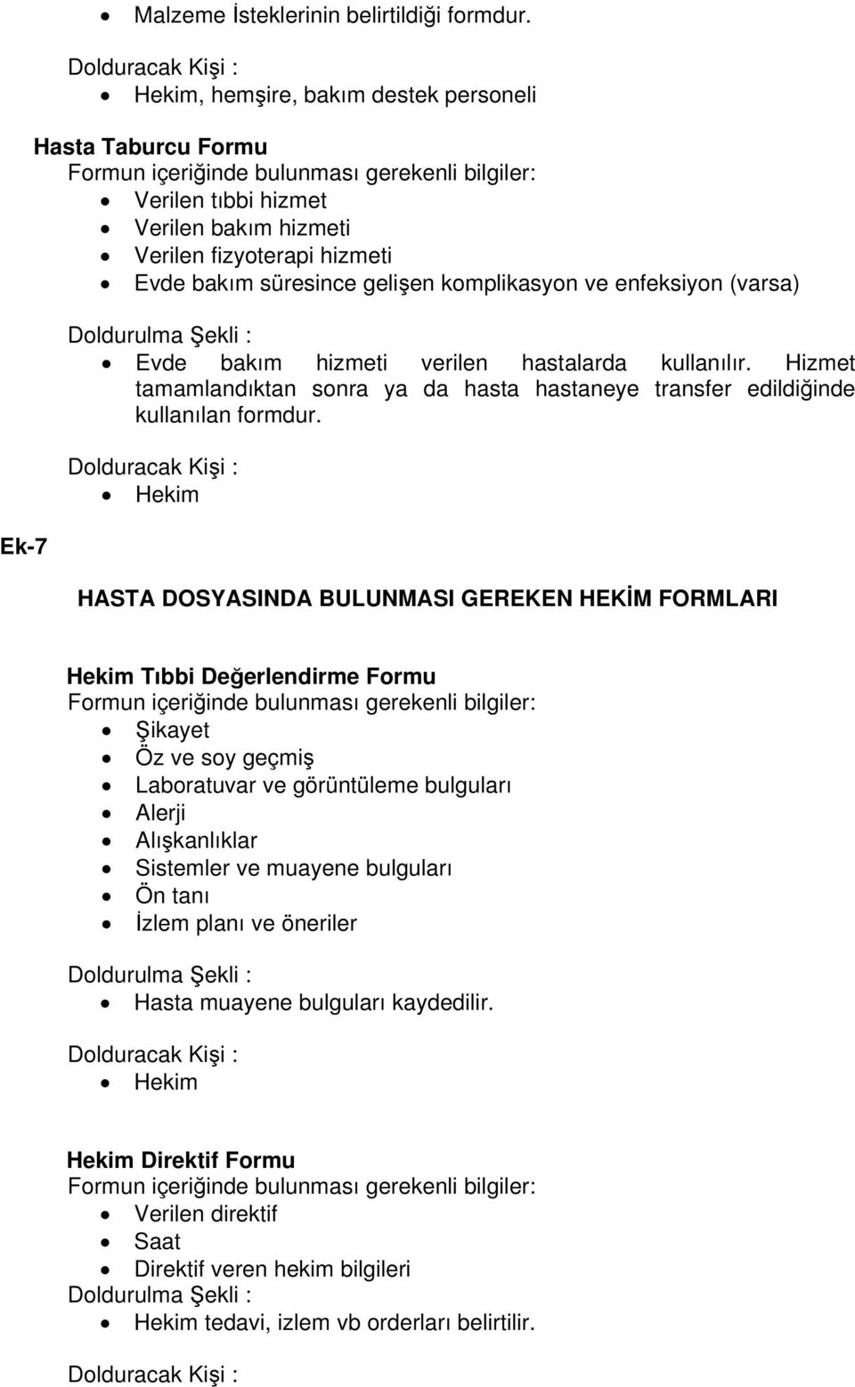 Evde bakım hizmeti verilen hastalarda kullanılır. Hizmet tamamlandıktan sonra ya da hasta hastaneye transfer edildiğinde kullanılan formdur.