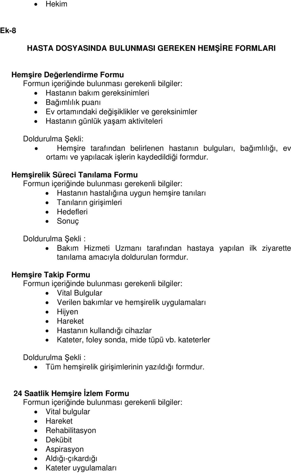 Hemşirelik Süreci Tanılama Formu Hastanın hastalığına uygun hemşire tanıları Tanıların girişimleri Hedefleri Sonuç Bakım Hizmeti Uzmanı tarafından hastaya yapılan ilk ziyarette tanılama amacıyla