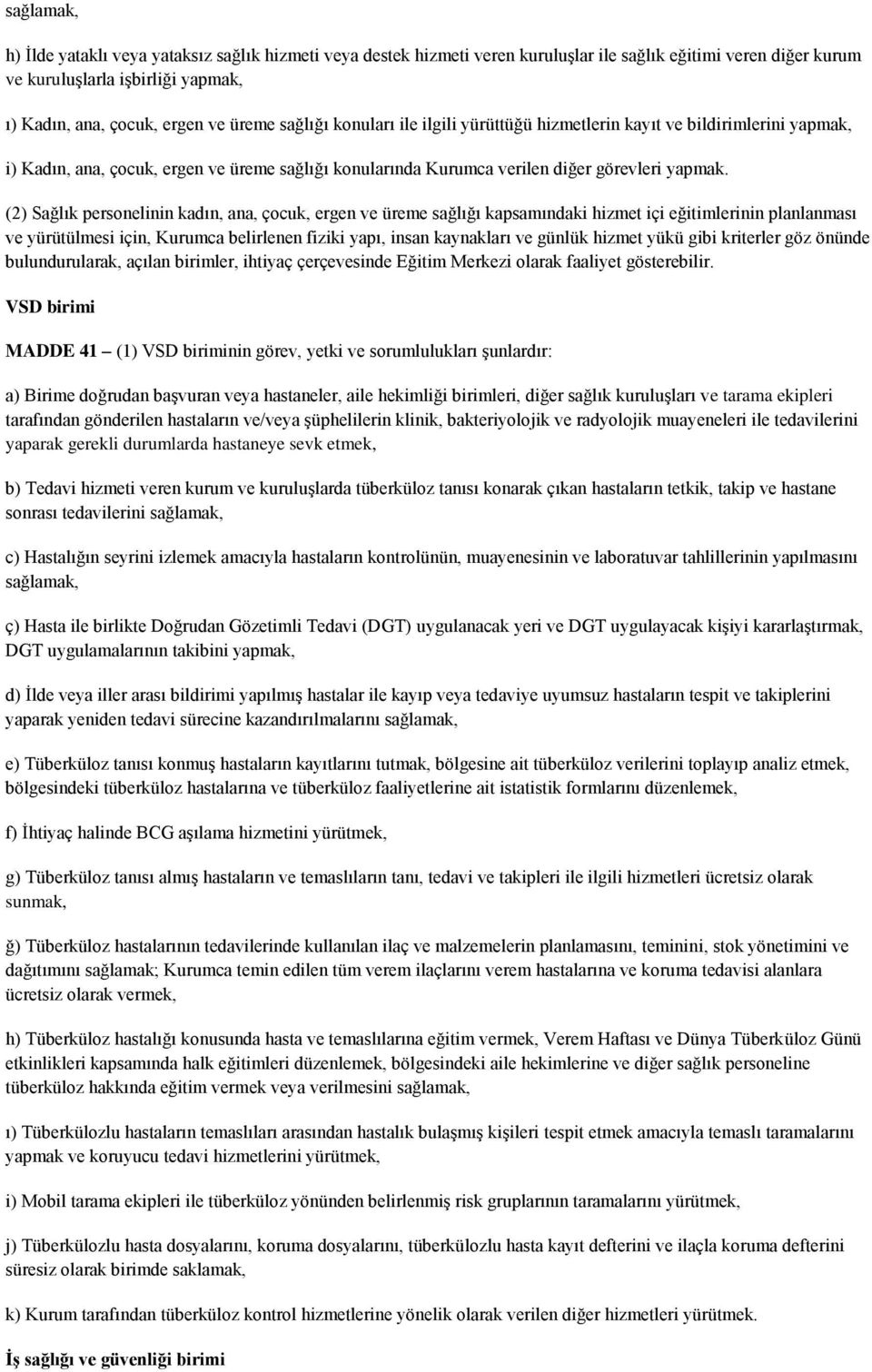 (2) Sağlık personelinin kadın, ana, çocuk, ergen ve üreme sağlığı kapsamındaki hizmet içi eğitimlerinin planlanması ve yürütülmesi için, Kurumca belirlenen fiziki yapı, insan kaynakları ve günlük