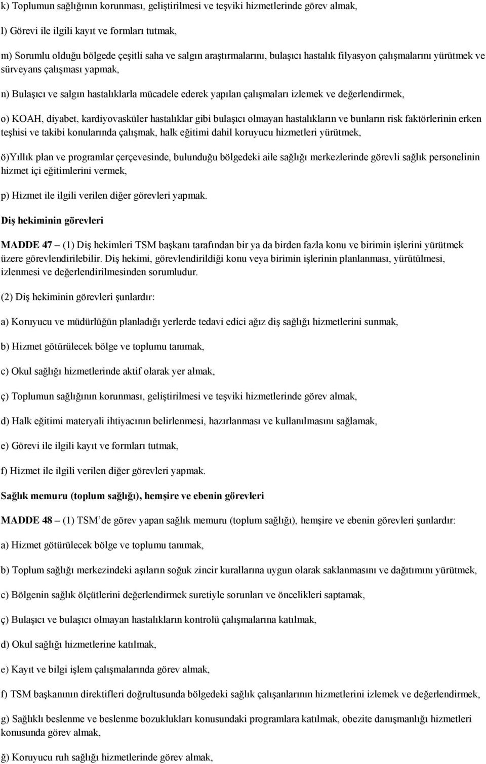 kardiyovasküler hastalıklar gibi bulaģıcı olmayan hastalıkların ve bunların risk faktörlerinin erken teģhisi ve takibi konularında çalıģmak, halk eğitimi dahil koruyucu hizmetleri yürütmek, ö)yıllık