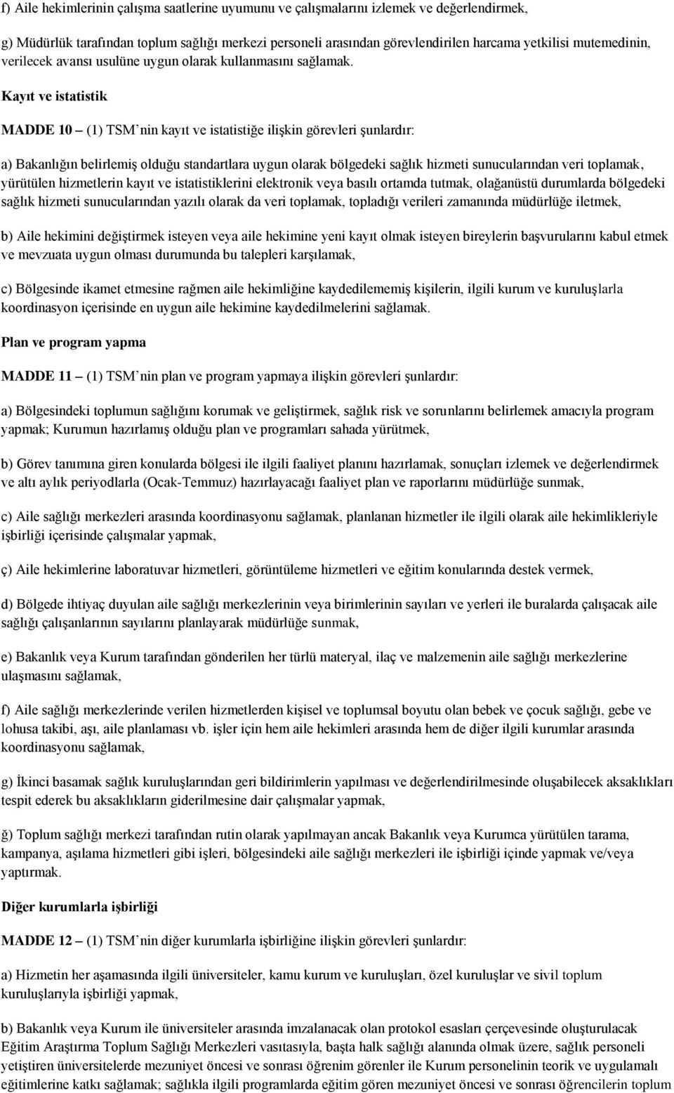 Kayıt ve istatistik MADDE 10 (1) TSM nin kayıt ve istatistiğe iliģkin görevleri Ģunlardır: a) Bakanlığın belirlemiģ olduğu standartlara uygun olarak bölgedeki sağlık hizmeti sunucularından veri