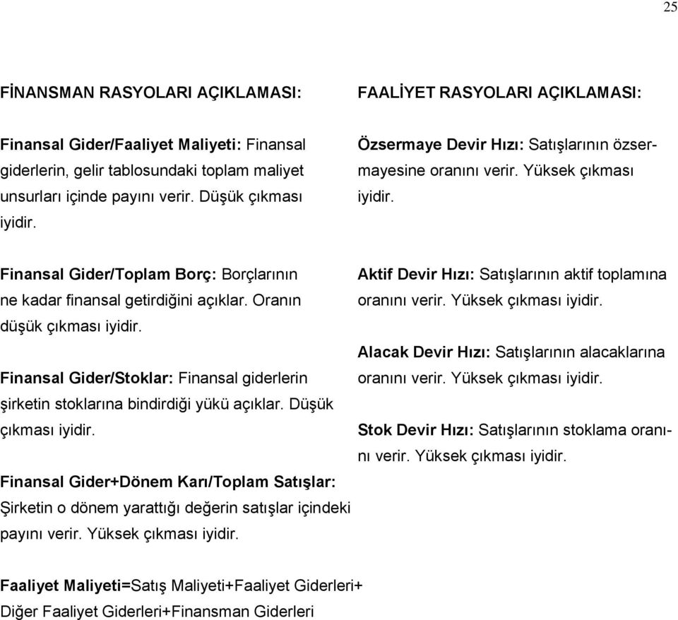 Oranın düşük çıkması iyidir. Finansal Gider/Stoklar: Finansal giderlerin şirketin stoklarına bindirdiği yükü açıklar. Düşük çıkması iyidir.