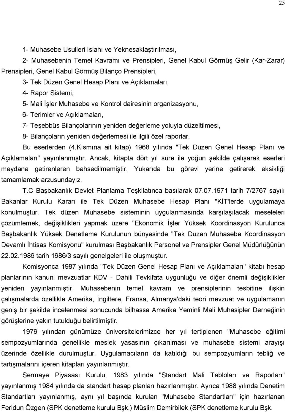 yoluyla düzeltilmesi, 8- Bilançoların yeniden değerlemesi ile ilgili özel raporlar, Bu eserlerden (4.Kısmına ait kitap) 1968 yılında "Tek Düzen Genel Hesap Planı ve Açıklamaları" yayınlanmıştır.