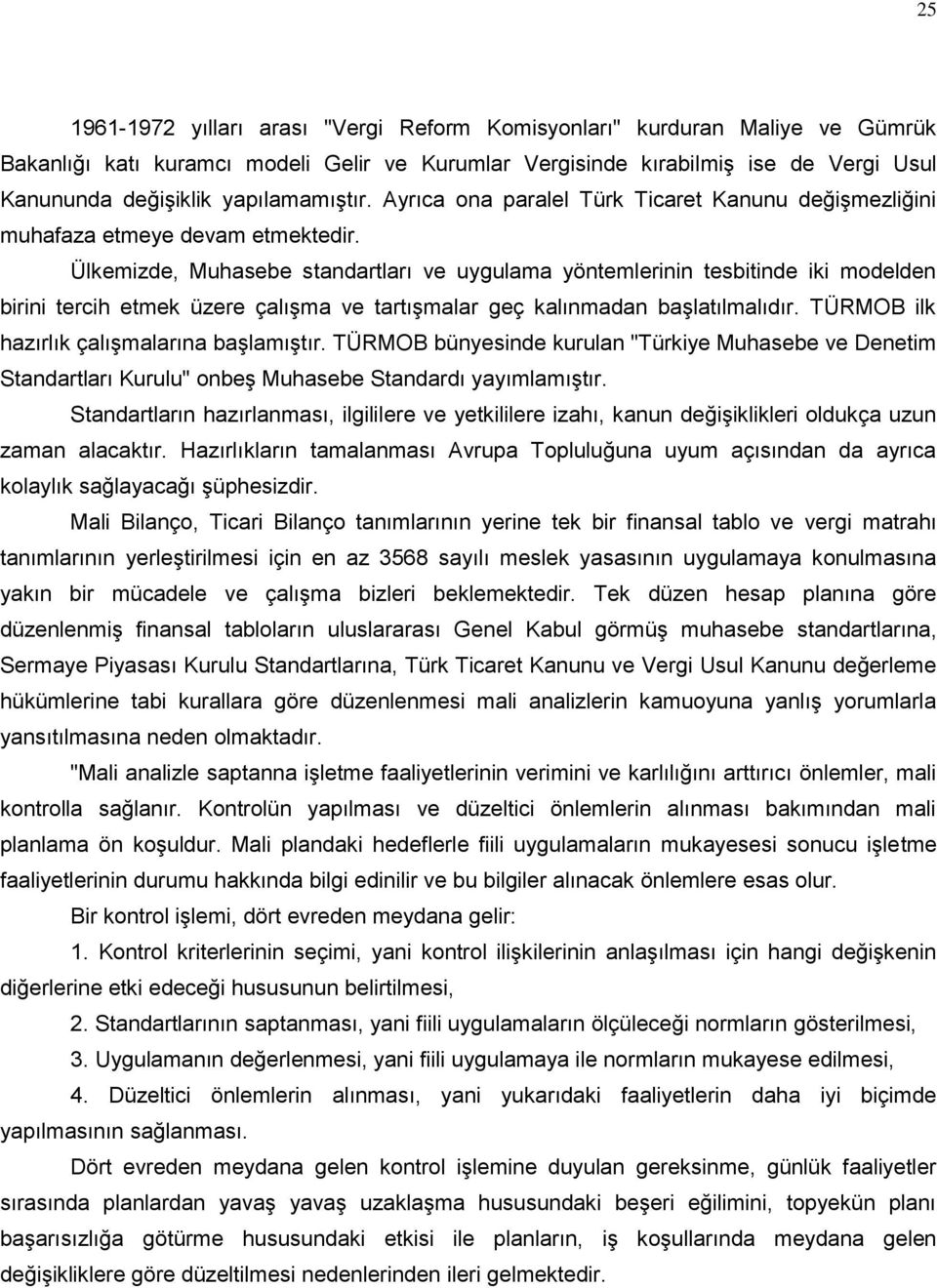 Ülkemizde, Muhasebe standartları ve uygulama yöntemlerinin tesbitinde iki modelden birini tercih etmek üzere çalışma ve tartışmalar geç kalınmadan başlatılmalıdır.