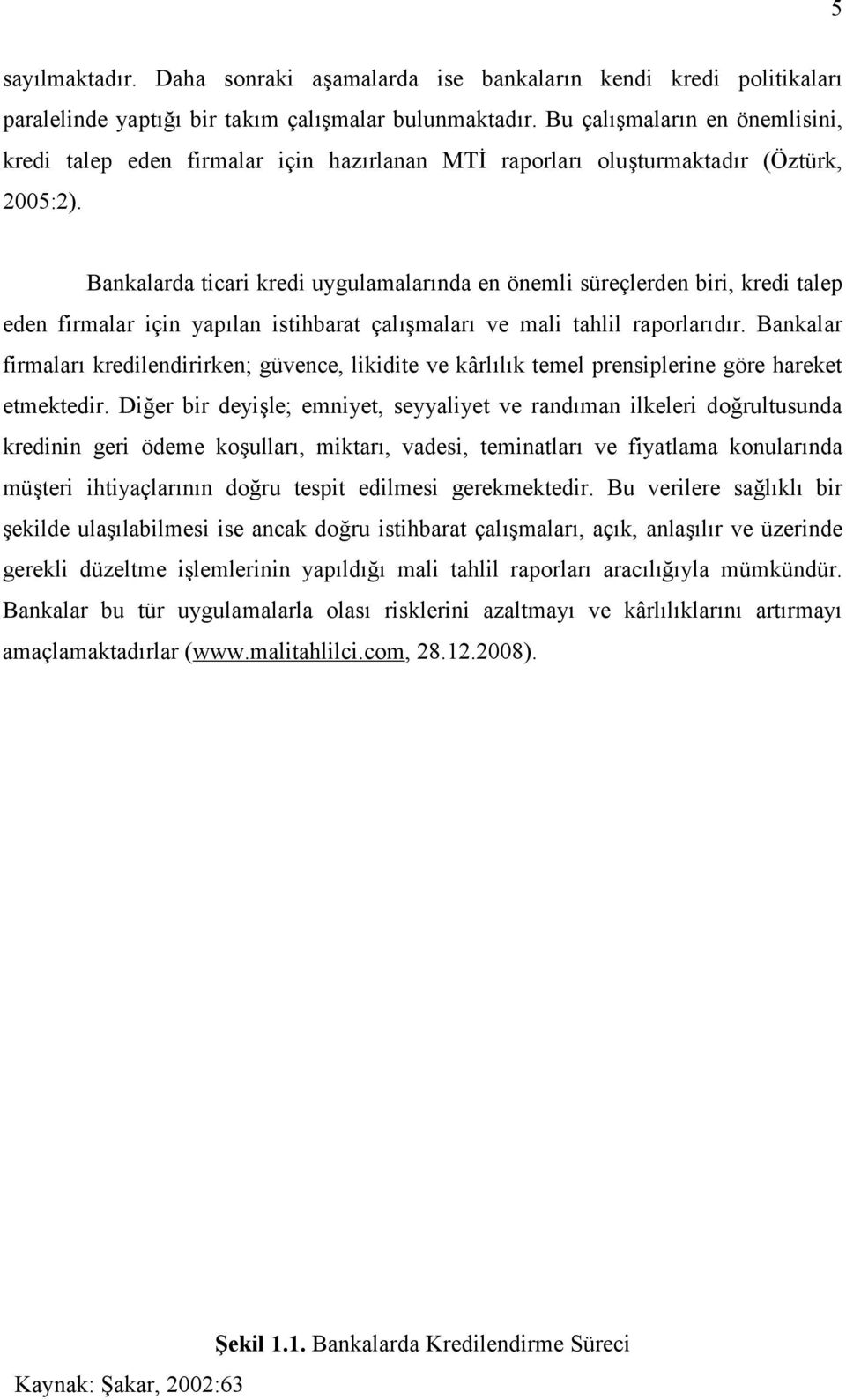 Bankalarda ticari kredi uygulamalarında en önemli süreçlerden biri, kredi talep eden firmalar için yapılan istihbarat çalışmaları ve mali tahlil raporlarıdır.