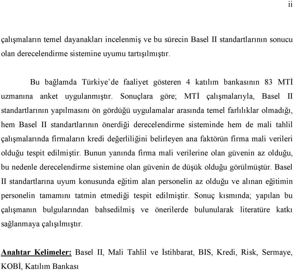 Sonuçlara göre; MTİ çalışmalarıyla, Basel II standartlarının yapılmasını ön gördüğü uygulamalar arasında temel farlılıklar olmadığı, hem Basel II standartlarının önerdiği derecelendirme sisteminde