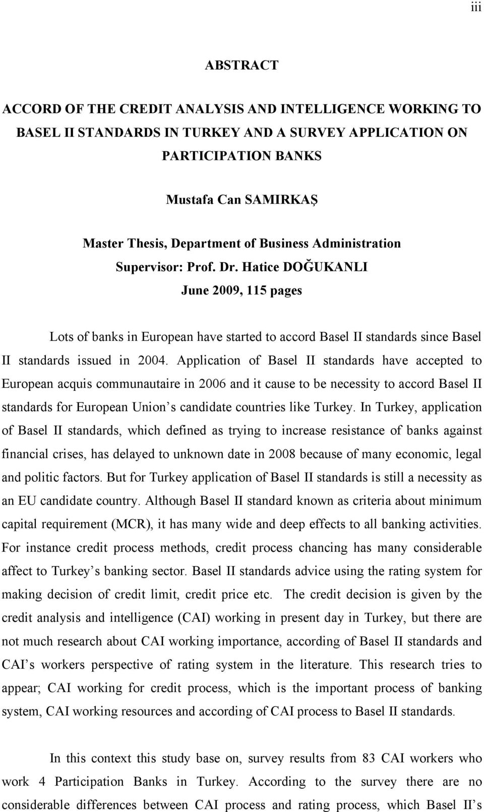 Application of Basel II standards have accepted to European acquis communautaire in 2006 and it cause to be necessity to accord Basel II standards for European Union s candidate countries like Turkey.