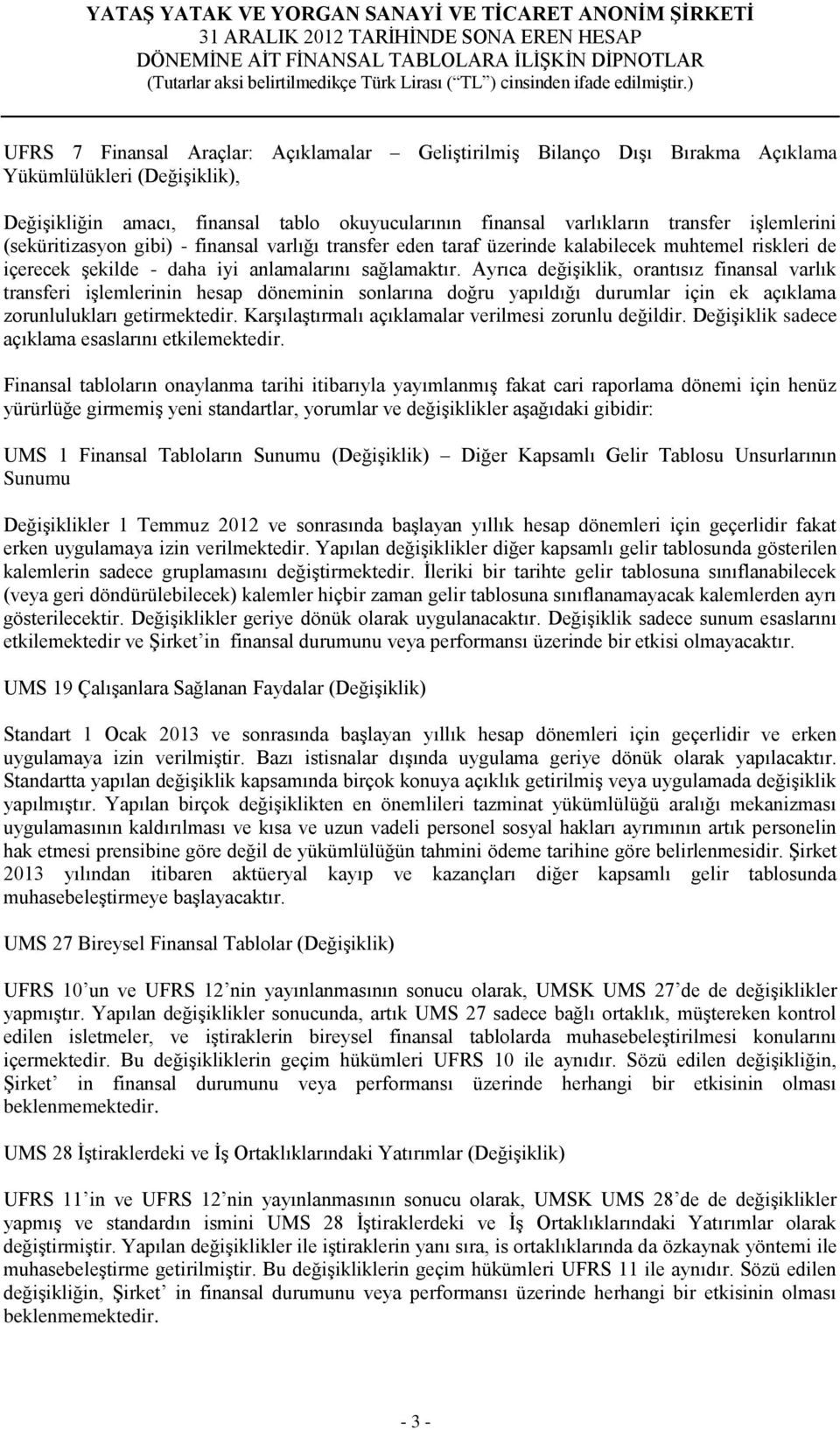 Ayrıca değişiklik, orantısız finansal varlık transferi işlemlerinin hesap döneminin sonlarına doğru yapıldığı durumlar için ek açıklama zorunlulukları getirmektedir.