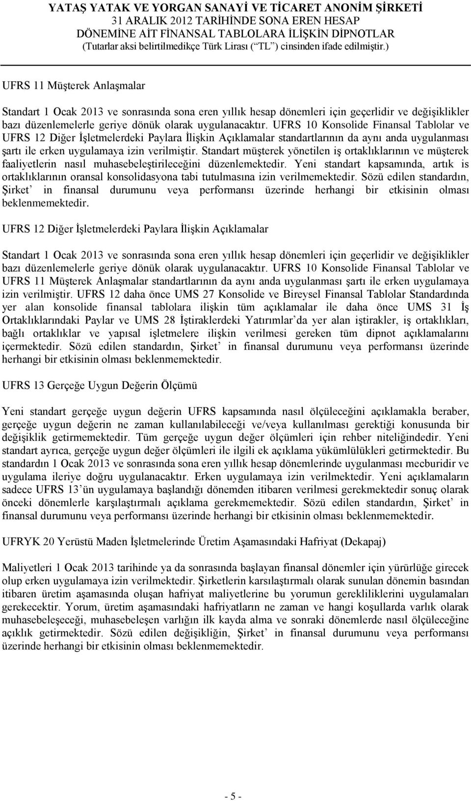 Standart müşterek yönetilen iş ortaklıklarının ve müşterek faaliyetlerin nasıl muhasebeleştirileceğini düzenlemektedir.