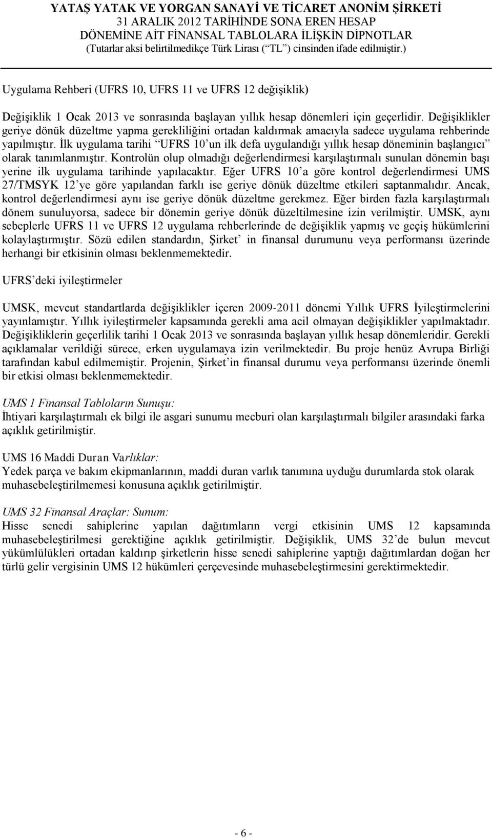 İlk uygulama tarihi UFRS 10 un ilk defa uygulandığı yıllık hesap döneminin başlangıcı olarak tanımlanmıştır.