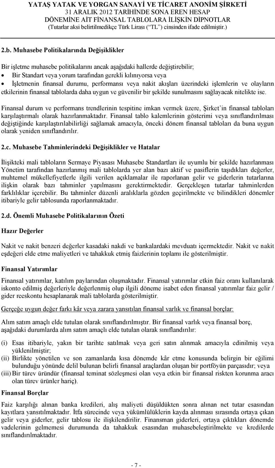 Finansal durum ve performans trendlerinin tespitine imkan vermek üzere, Şirket in finansal tabloları karşılaştırmalı olarak hazırlanmaktadır.