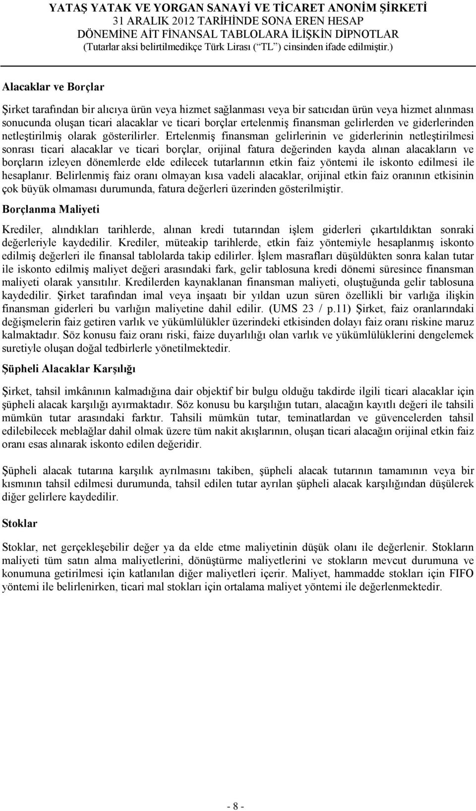 Ertelenmiş finansman gelirlerinin ve giderlerinin netleştirilmesi sonrası ticari alacaklar ve ticari borçlar, orijinal fatura değerinden kayda alınan alacakların ve borçların izleyen dönemlerde elde