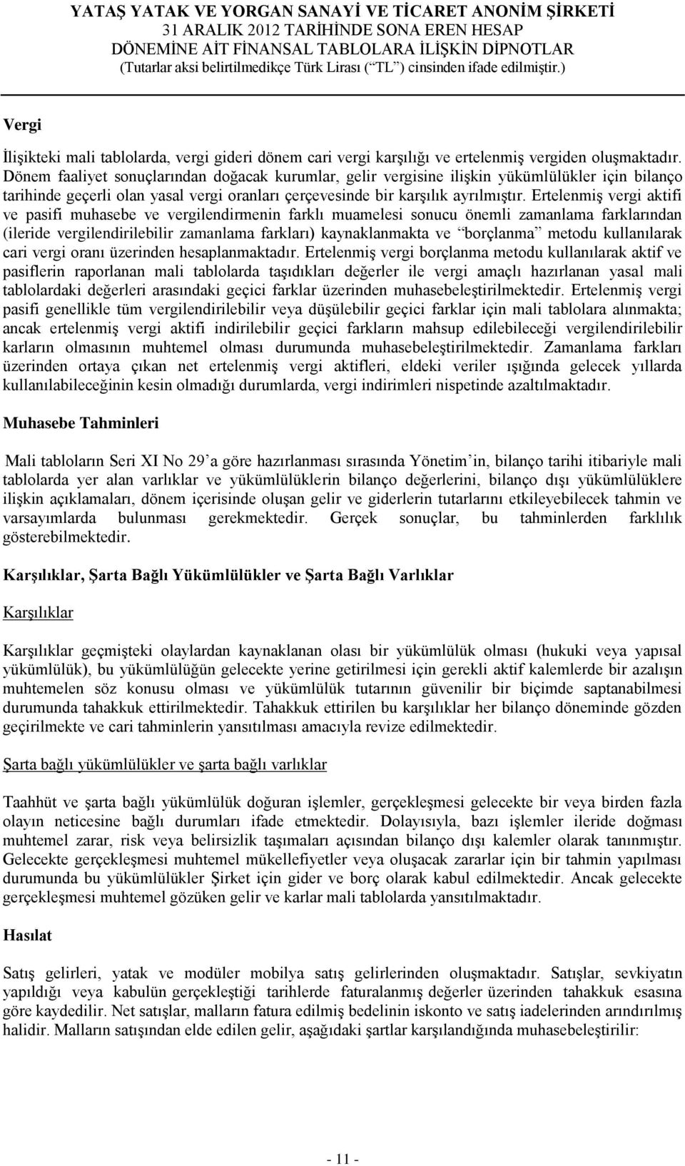 Ertelenmiş vergi aktifi ve pasifi muhasebe ve vergilendirmenin farklı muamelesi sonucu önemli zamanlama farklarından (ileride vergilendirilebilir zamanlama farkları) kaynaklanmakta ve borçlanma