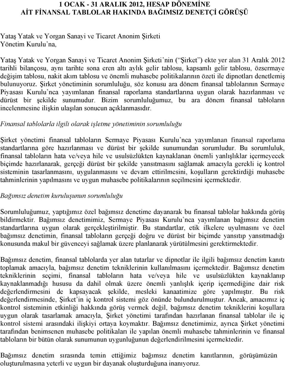 tablosu ve önemli muhasebe politikalarının özeti ile dipnotları denetlemiş bulunuyoruz.