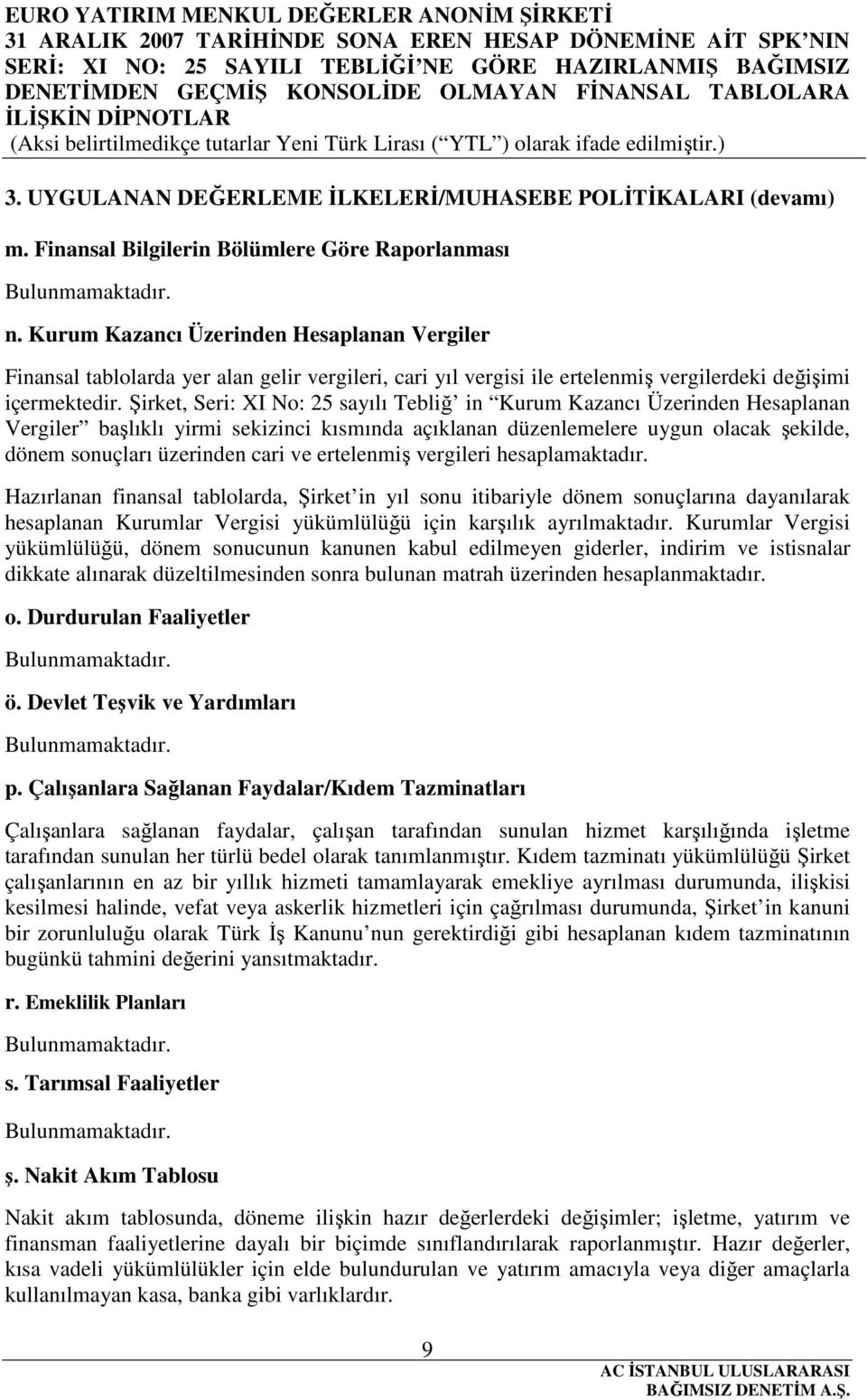 Şirket, Seri: XI No: 25 sayılı Tebliğ in Kurum Kazancı Üzerinden Hesaplanan Vergiler başlıklı yirmi sekizinci kısmında açıklanan düzenlemelere uygun olacak şekilde, dönem sonuçları üzerinden cari ve