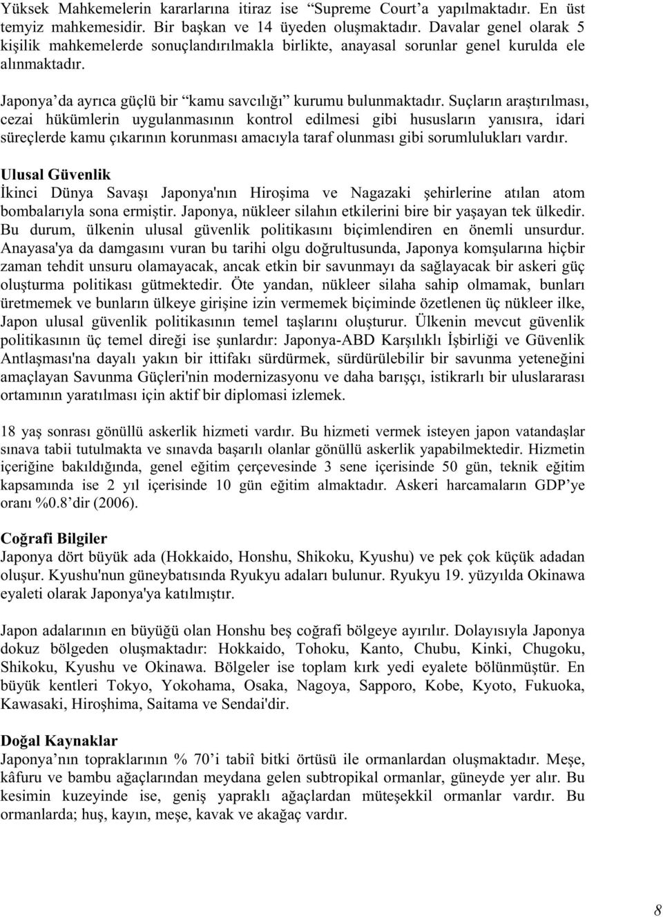 Suçların ara tırılması, cezai hükümlerin uygulanmasının kontrol edilmesi gibi hususların yanısıra, idari süreçlerde kamu çıkarının korunması amacıyla taraf olunması gibi sorumlulukları vardır.